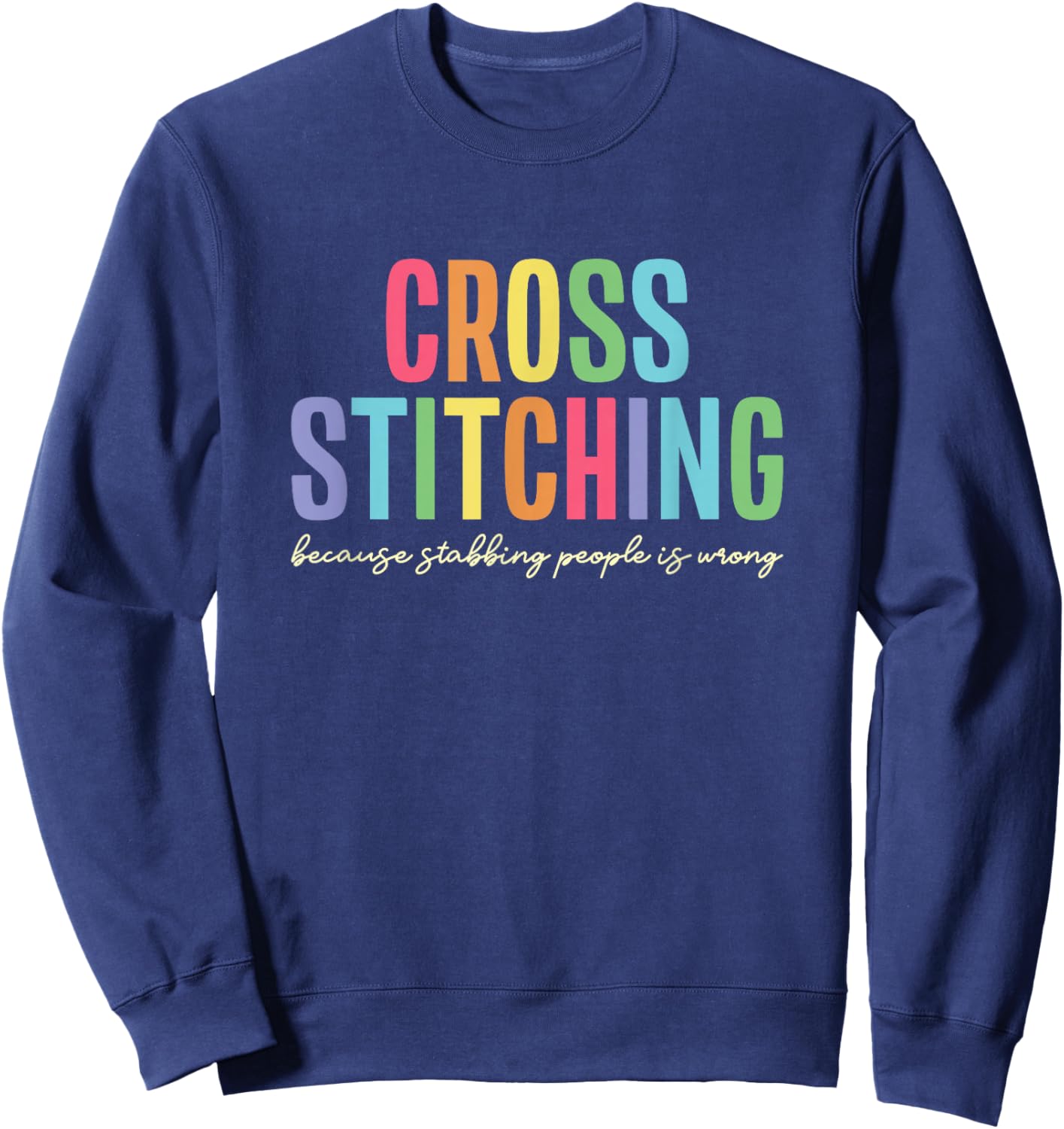 Cross Stitching Because Stabbing People Is Wrong Sweatshirt - Sweatshirt | Navy