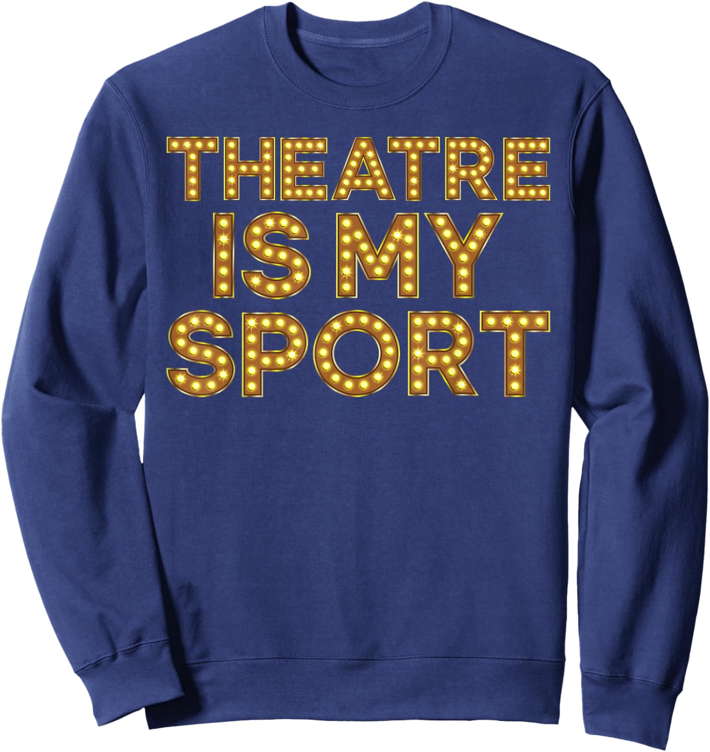 Theatre is My Sport Funny Theater Nerd Drama Rehearsal Sweatshirt - Sweatshirt | Navy