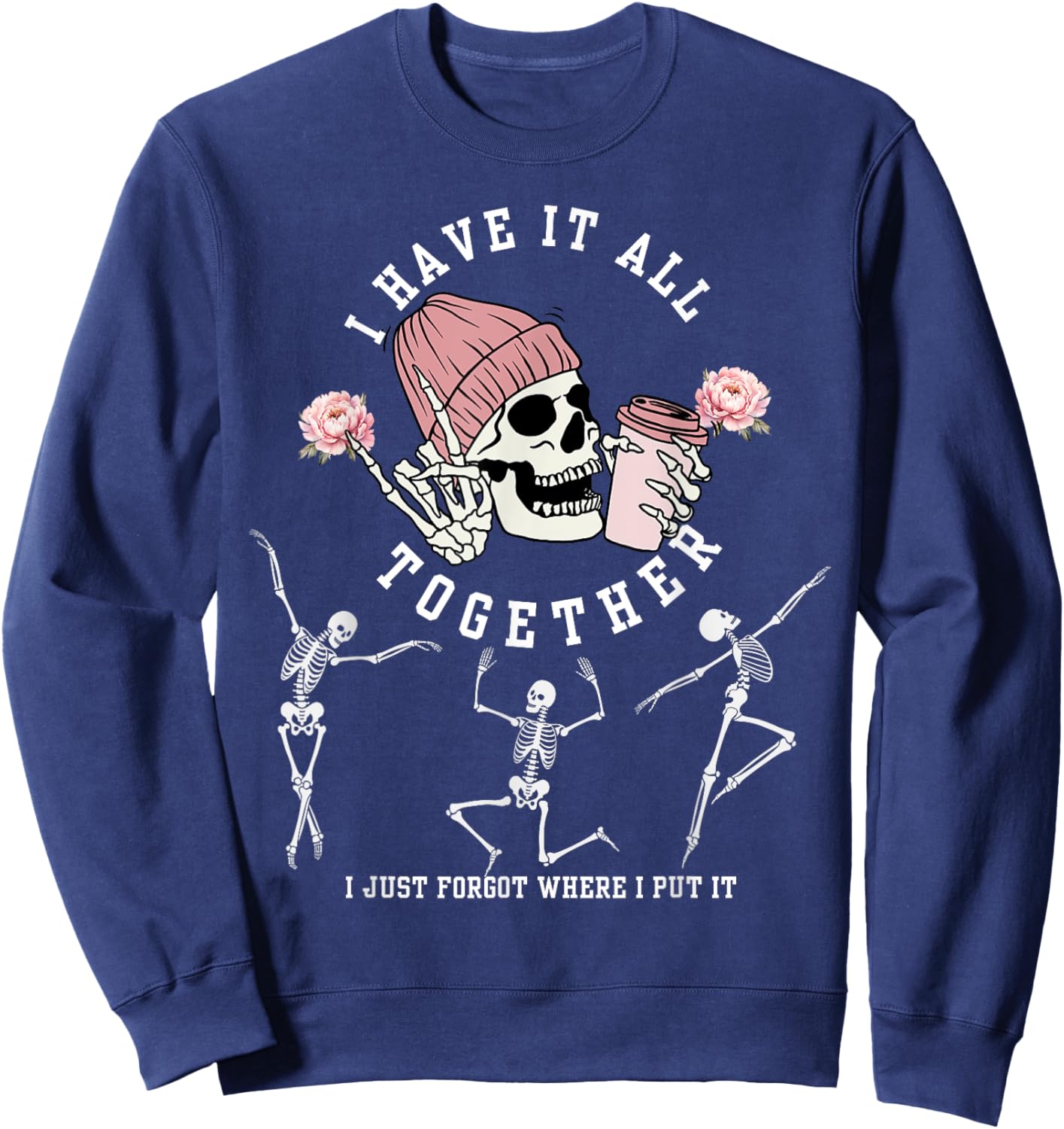 I Have It All Together Just Forgot Where I Put It Skeleton Sweatshirt - Sweatshirt | Navy