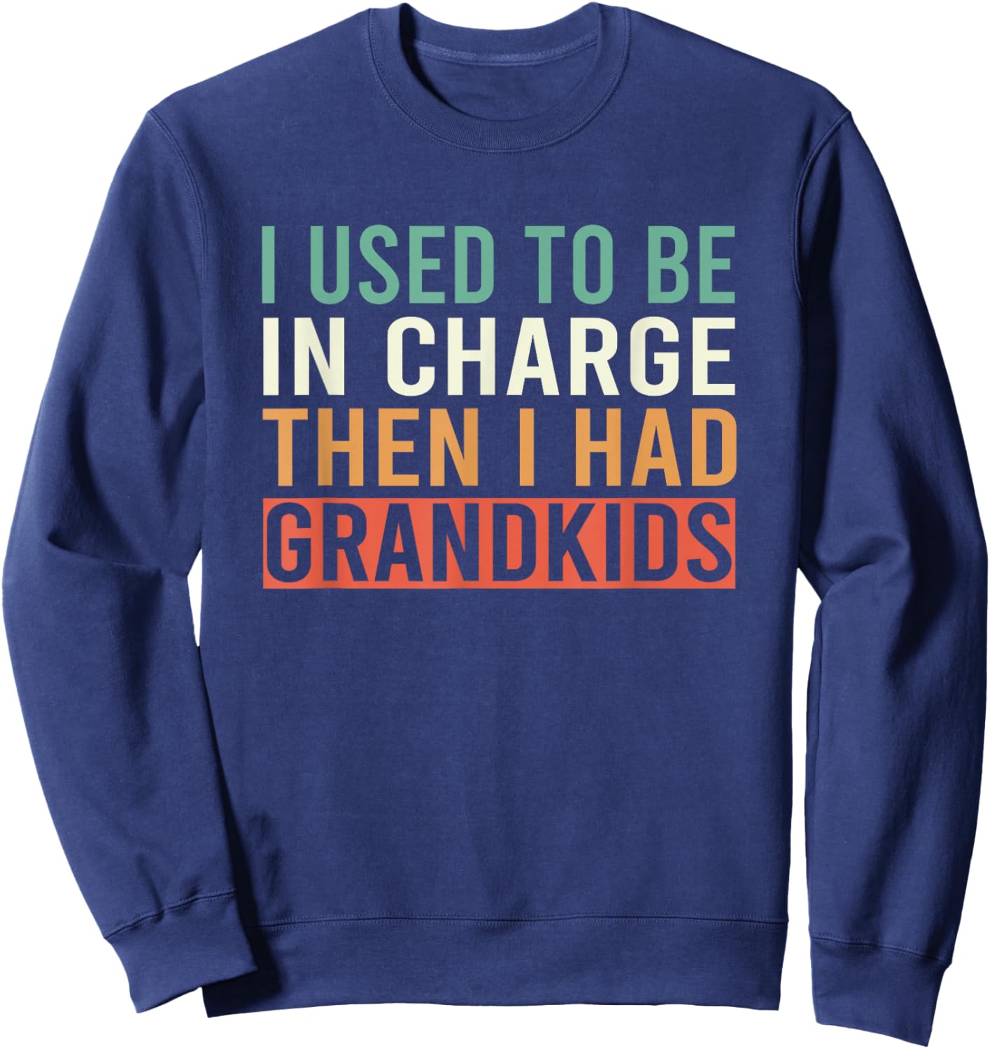 I Used to Be in Charge Then I Had Grandkids Sweatshirt - Sweatshirt | Navy