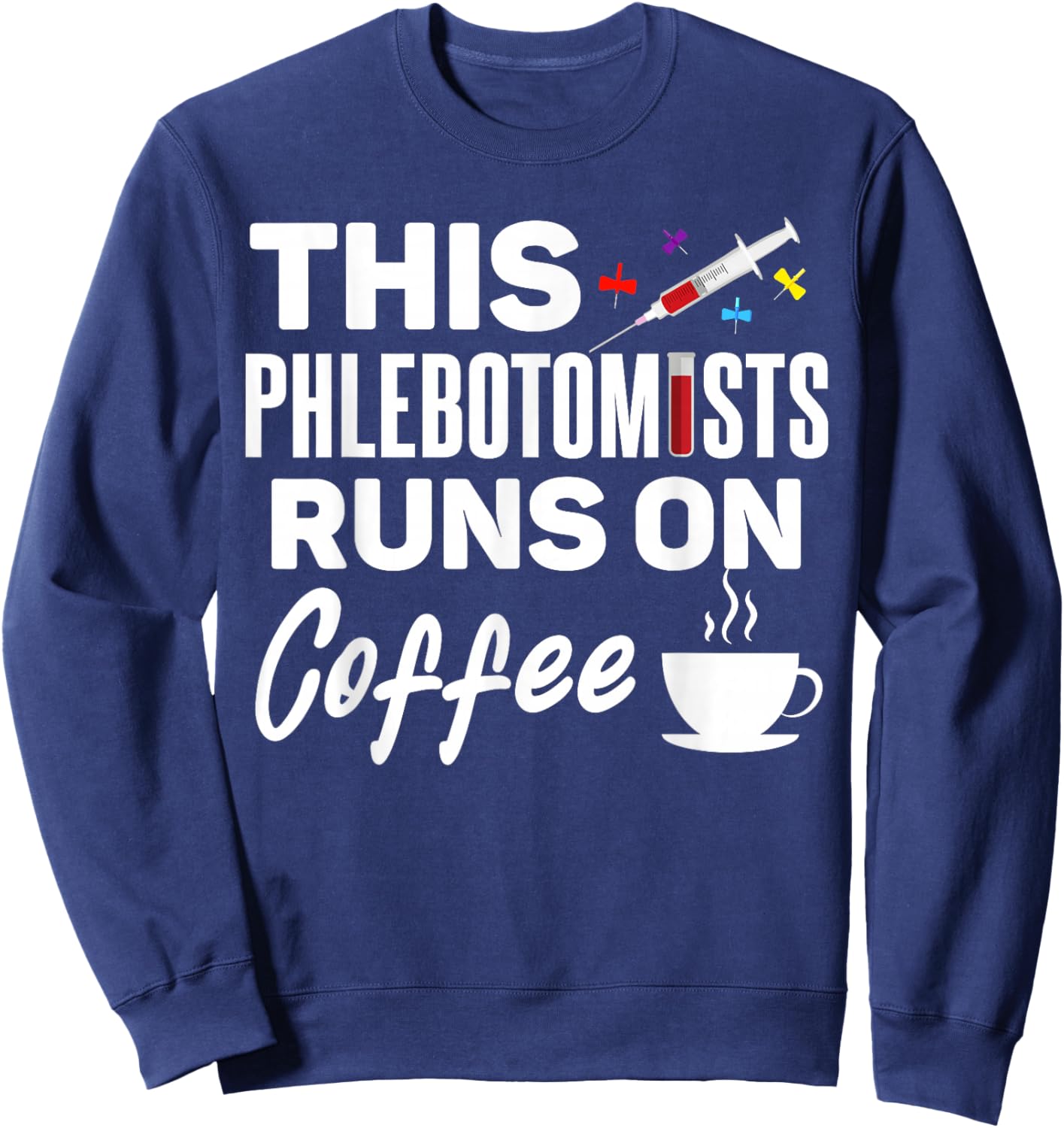 Phlebotomist runs on Coffee Funny Coffee Phlebotomy Sweatshirt - Sweatshirt | Navy
