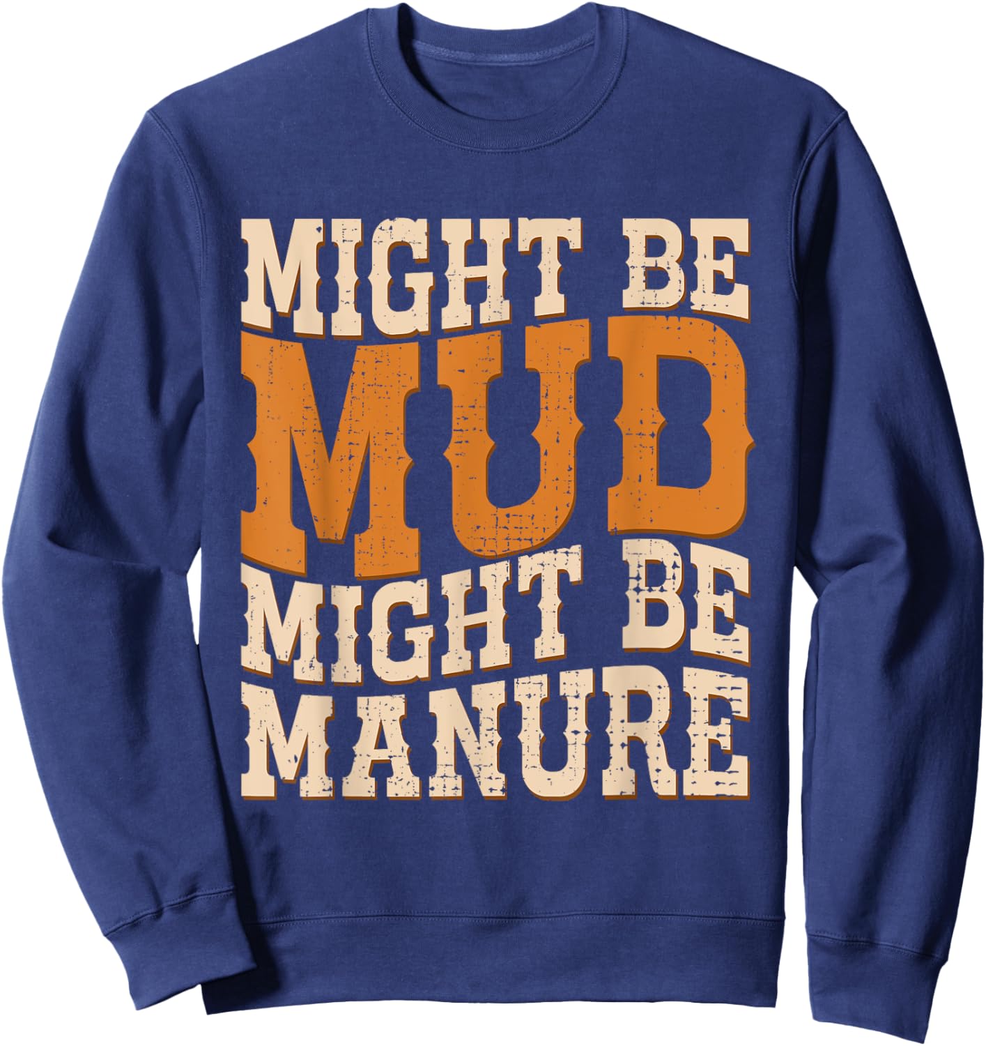 Might Be Mud Might Be Manure Funny Quote Farming Agriculture Sweatshirt - Sweatshirt | Navy