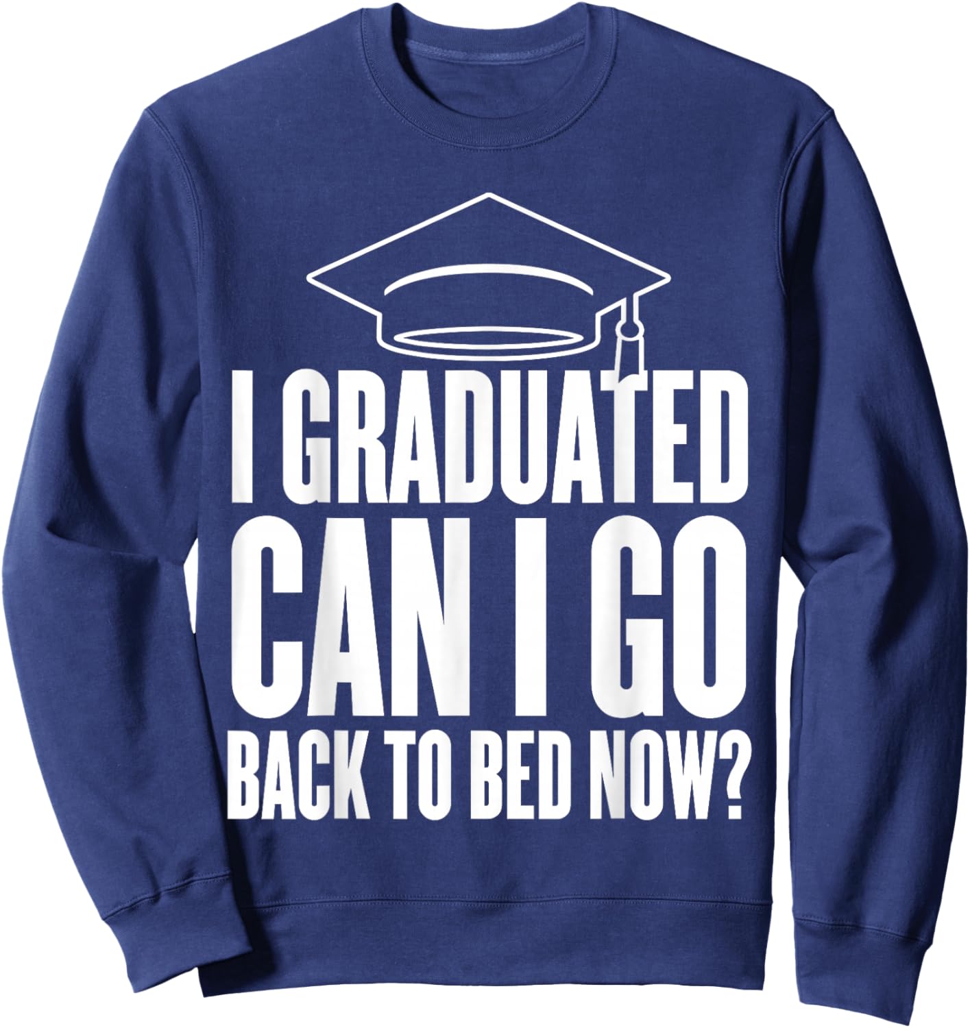 I Graduated Can I go Back to Sleep Now Graduation Day Sweatshirt - Sweatshirt | Navy