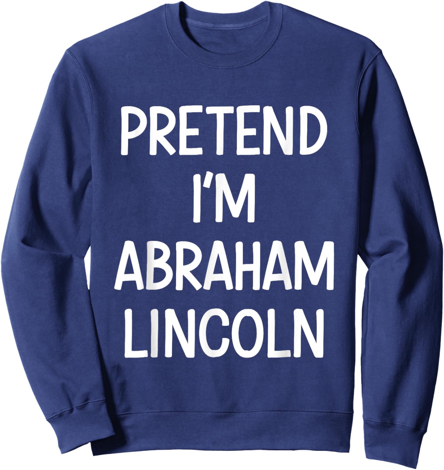 Pretend Im Abraham Lincoln Costume Halloween Sweatshirt - Sweatshirt | Navy