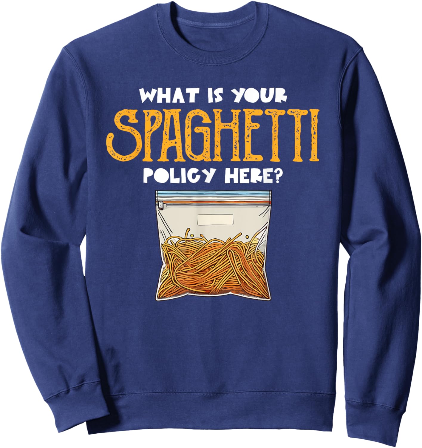 What Is Your Spaghetti Policy Here Pasta Noodles Meme Sweatshirt - Sweatshirt | Navy