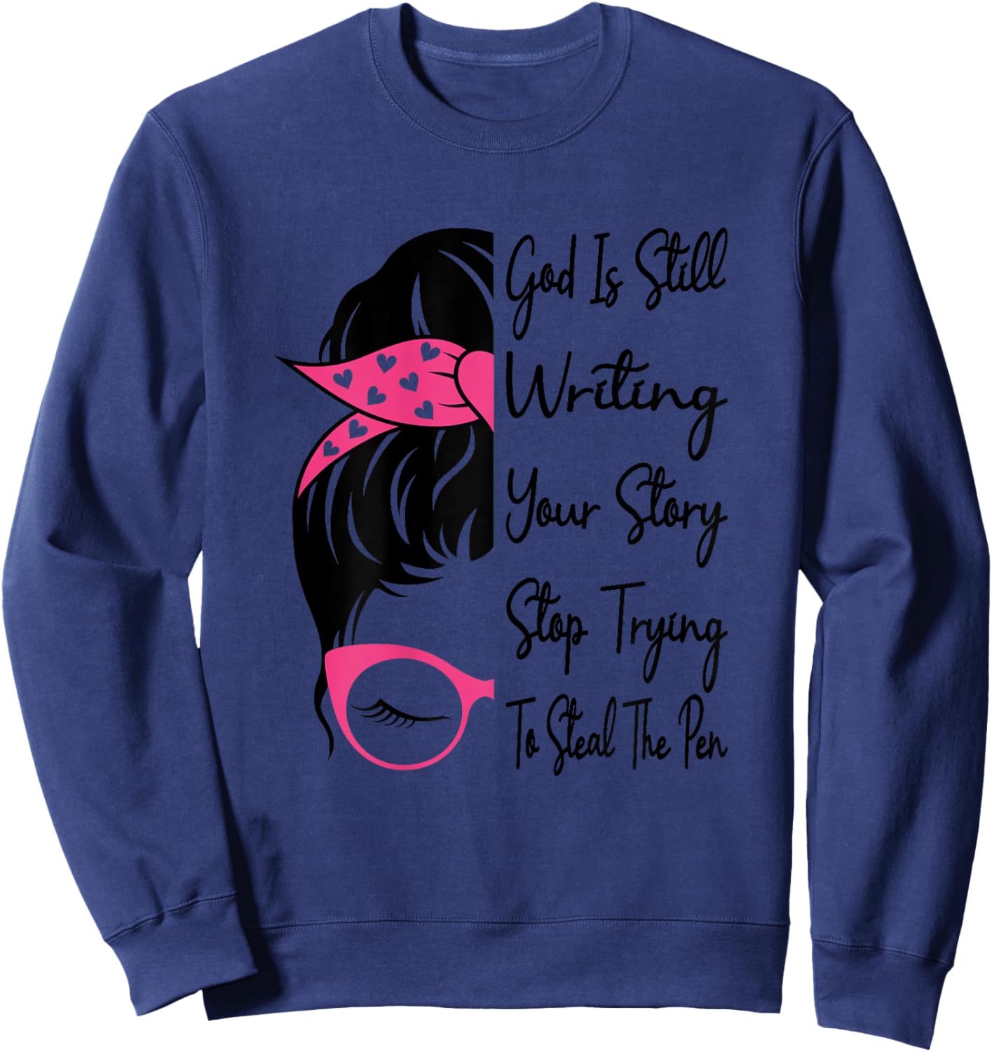 God Is Still Writing Your Story Stop Trying To Steal The Pen Sweatshirt - Sweatshirt | Navy