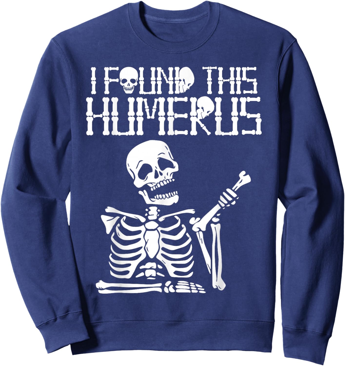 Halloween Skeleton I Found Humerus Funny Costume Matching Sweatshirt - Sweatshirt | Navy