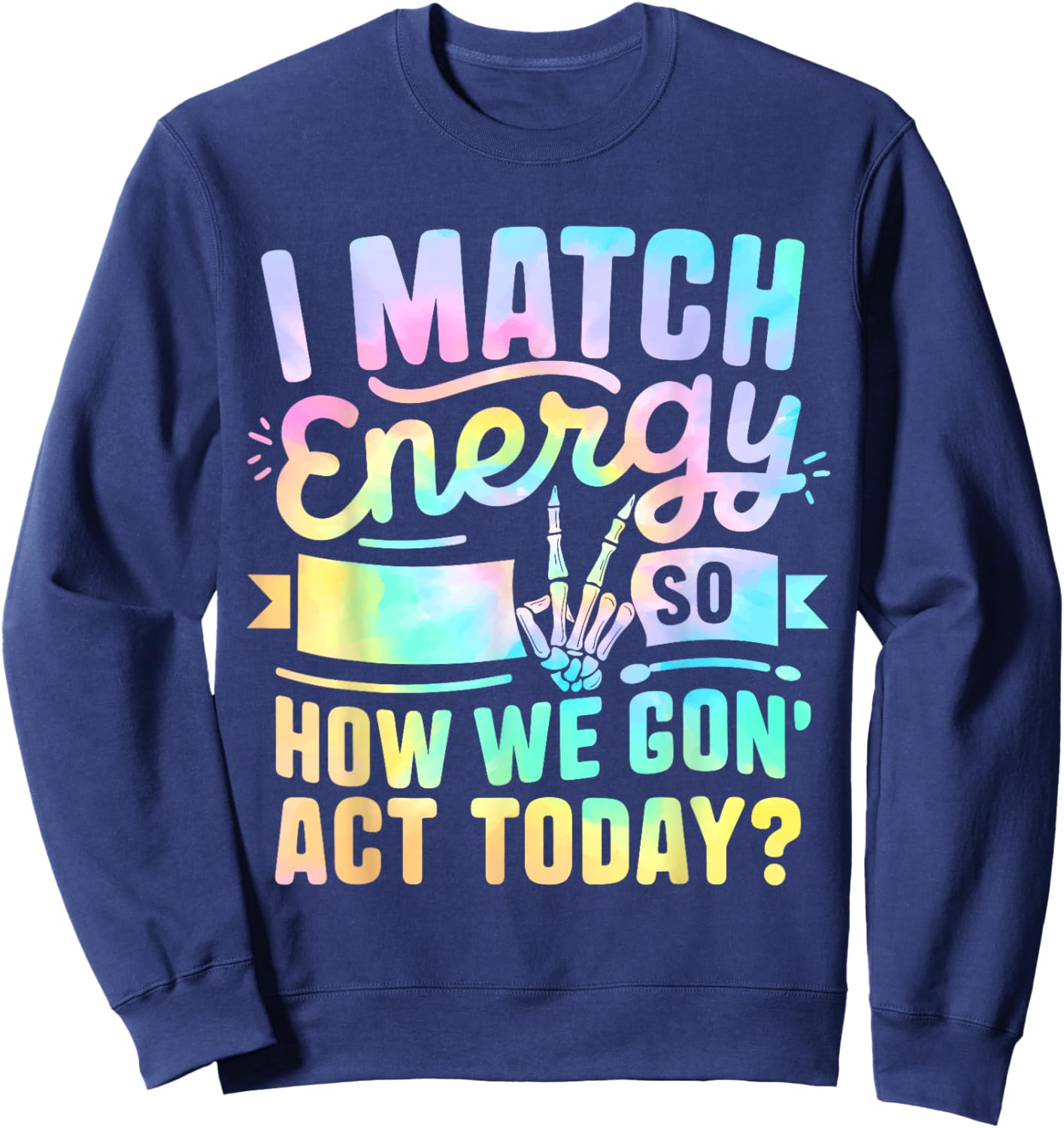 I Match Energy So How We Gone Act Today Sweatshirt - Sweatshirt | Navy