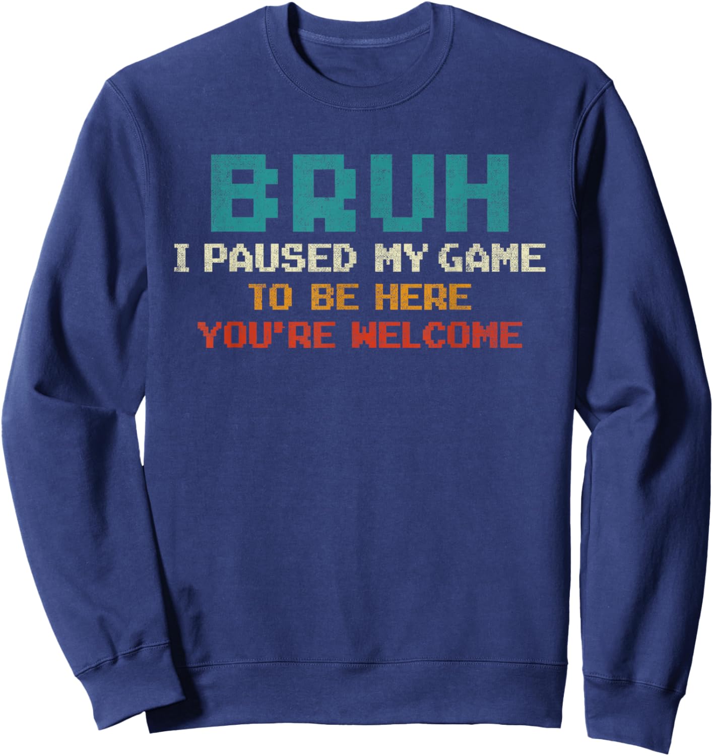 Bruh I Paused My Game To Be Here You're Welcome Funny Gamer Sweatshirt - Sweatshirt | Navy