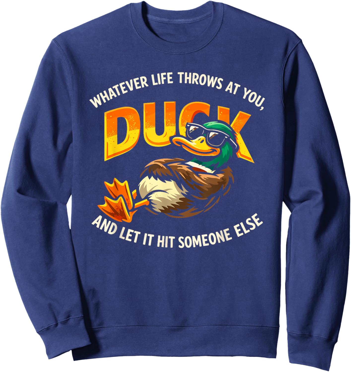 Whatever Throws at You Duck and Let It Hit Someone Else Cool Sweatshirt - Sweatshirt | Navy