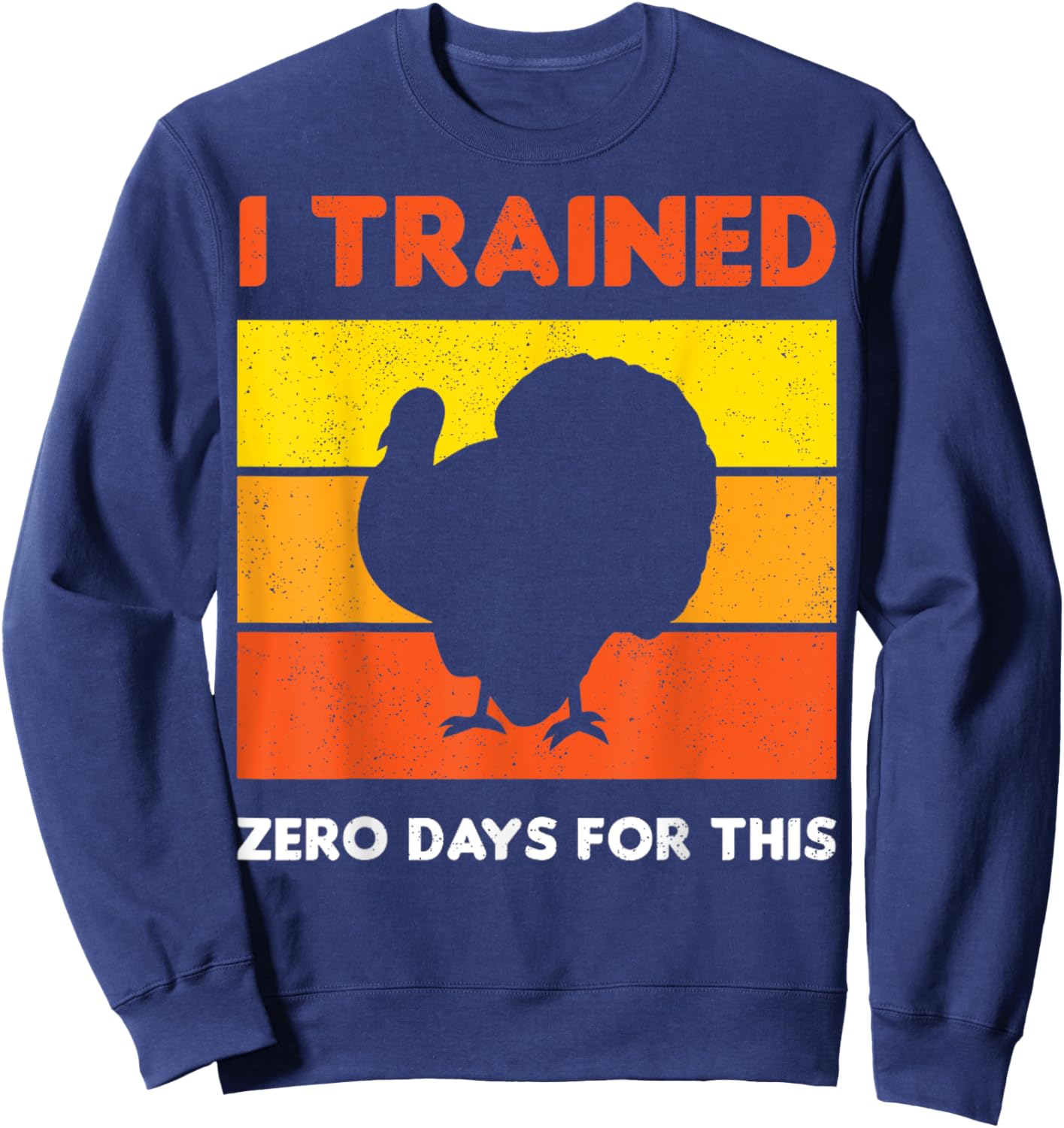 Thanksgiving Running Turkey I Trained Zero Days For This Sweatshirt - Sweatshirt | Navy