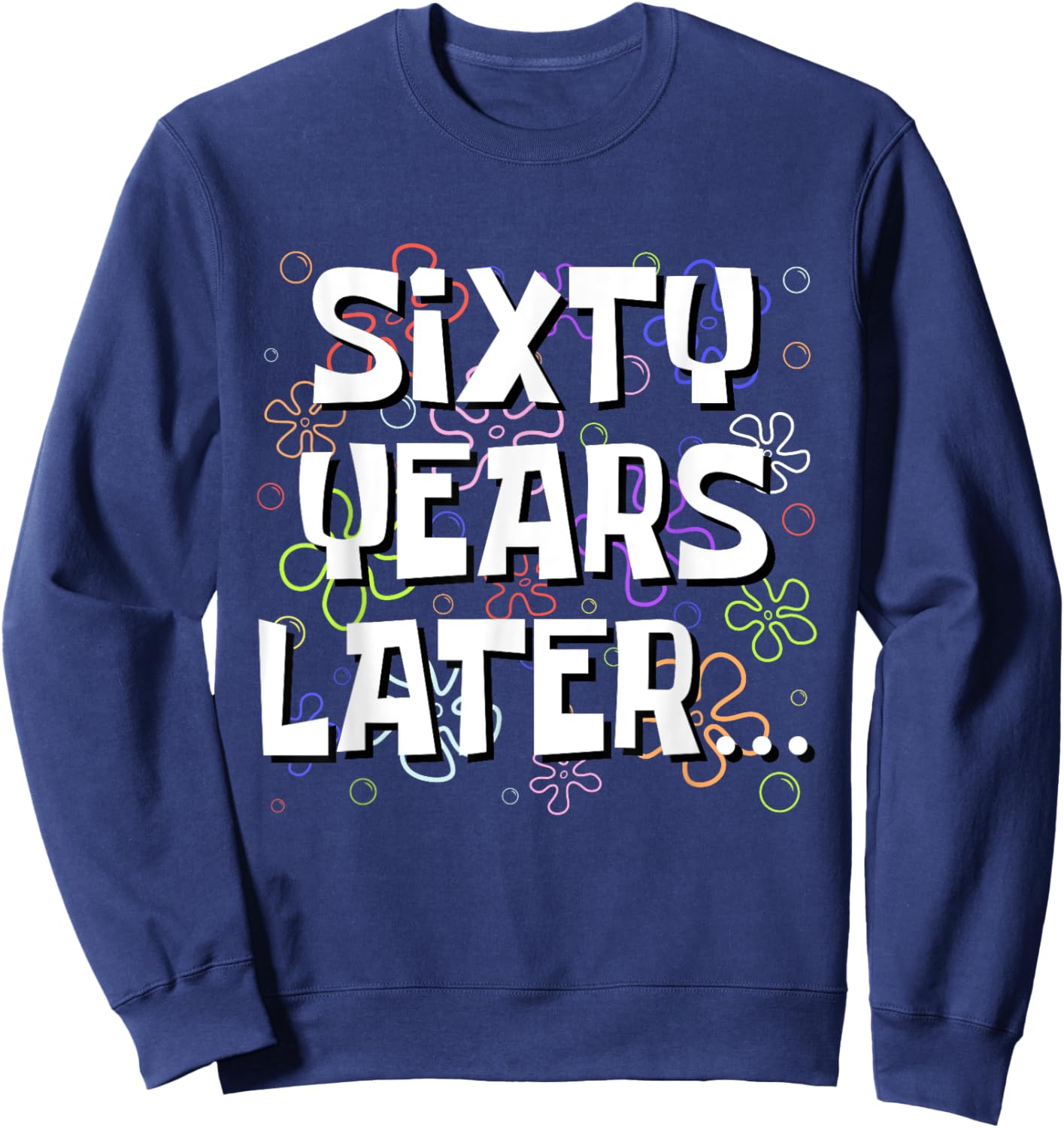 Sixty Years Later Funny Meme 60 Year Old 60th Birthday Sweatshirt - Sweatshirt | Navy
