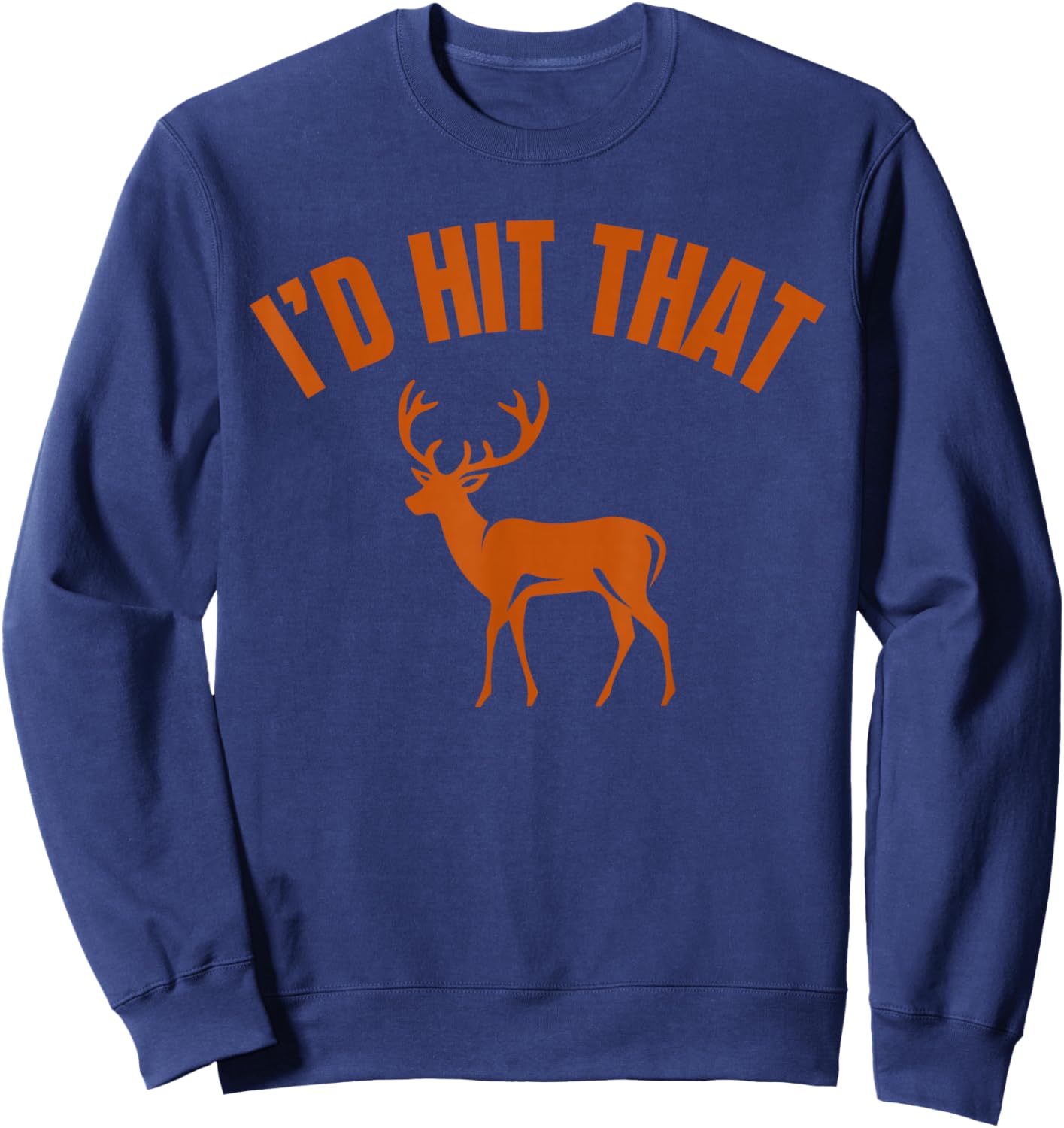 I'd Hit that Funny Deer Hunting Sweatshirt - Sweatshirt | Navy