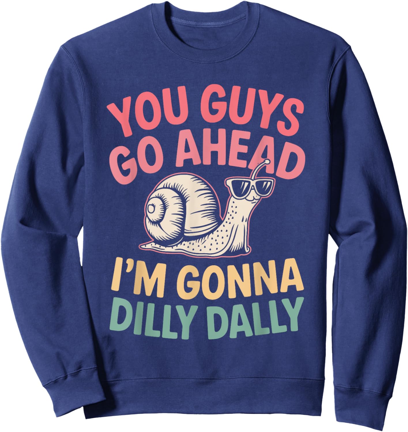 Cute Snail You Guys Go Ahead I'm Gonna Dilly Dally Sweatshirt - Sweatshirt | Navy