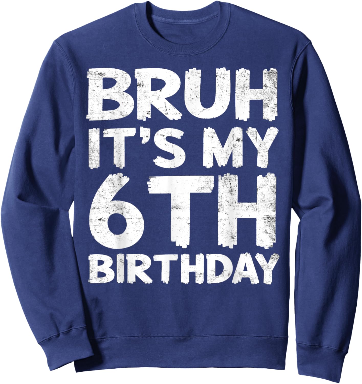 Bruh It's My 6th Birthday 6 Year Old Birthday Gift Sweatshirt - Sweatshirt | Navy