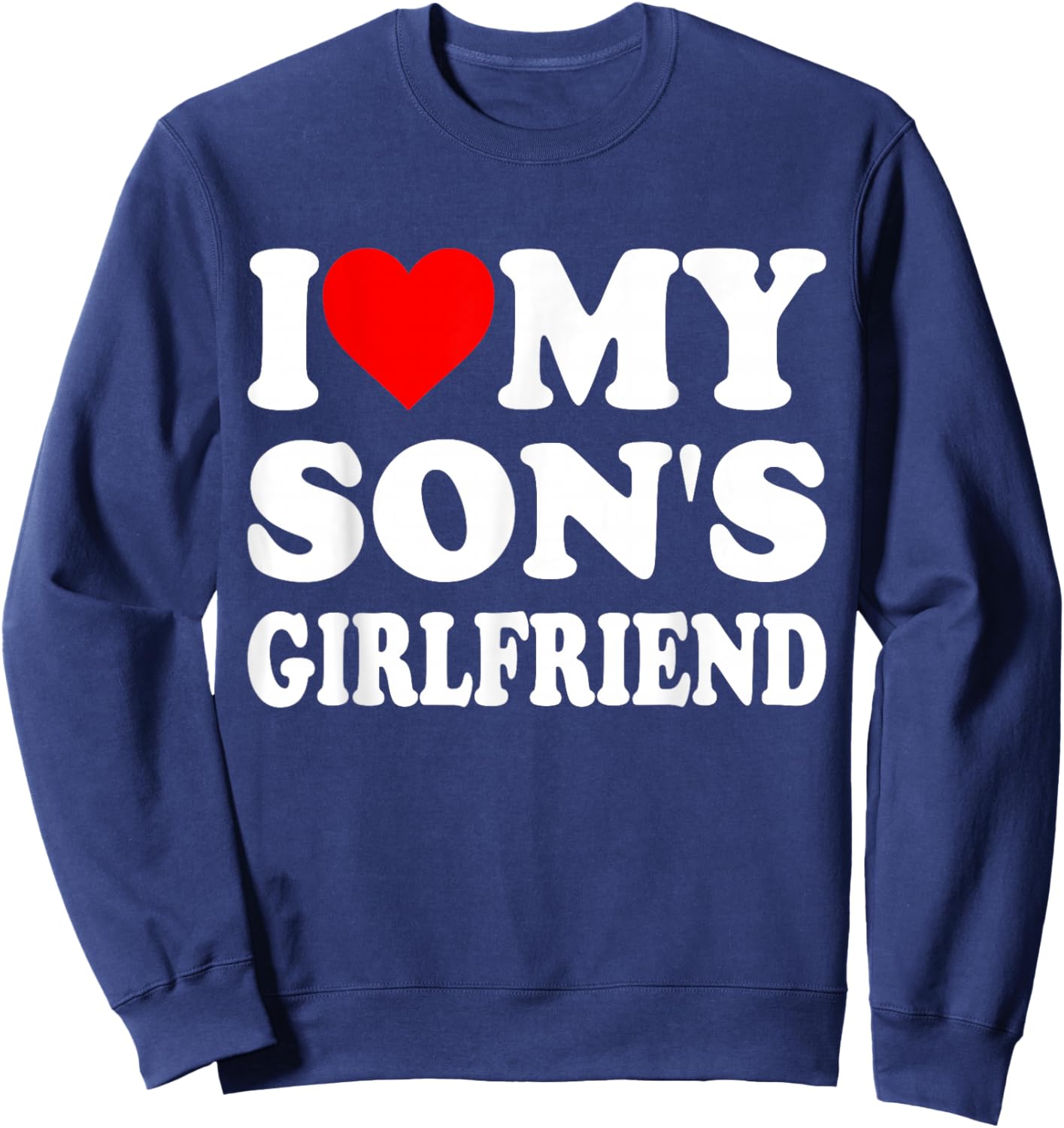 I Love My Son's Girlfriend Family Gathering Parents Sweatshirt - Sweatshirt | Navy