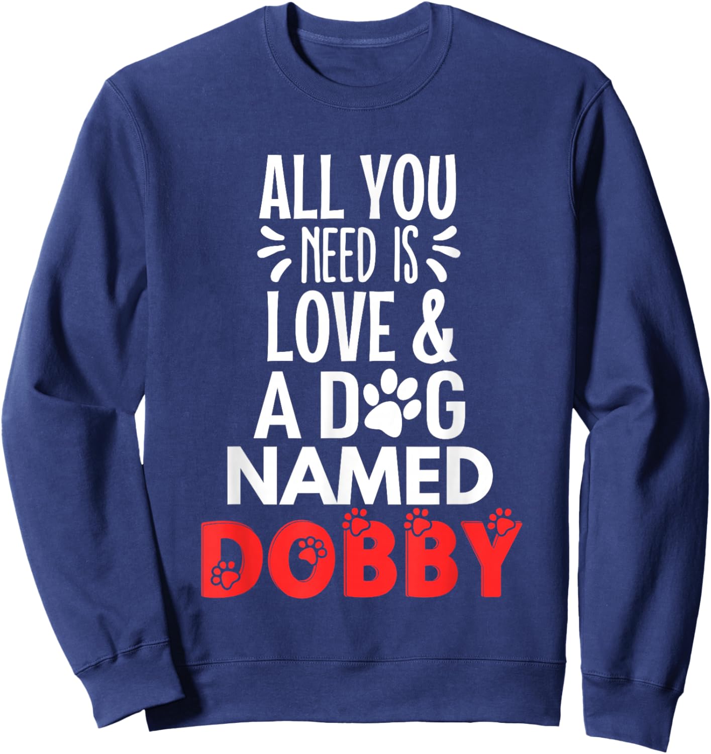 Dog Name Dobby Design - All You Need is Love! Sweatshirt - Sweatshirt | Navy