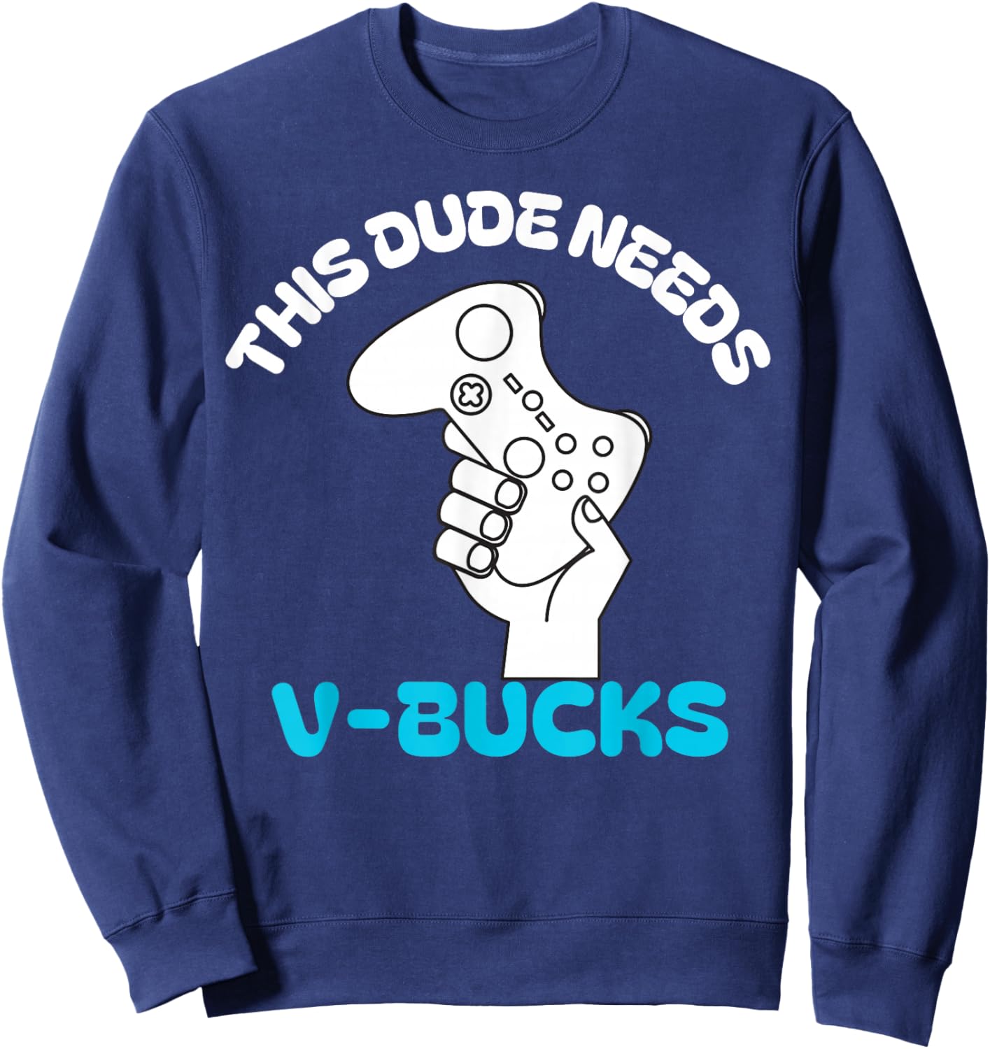 This Dude Needs V Bucks Funny this dude for boy gamers Sweatshirt - Sweatshirt | Navy