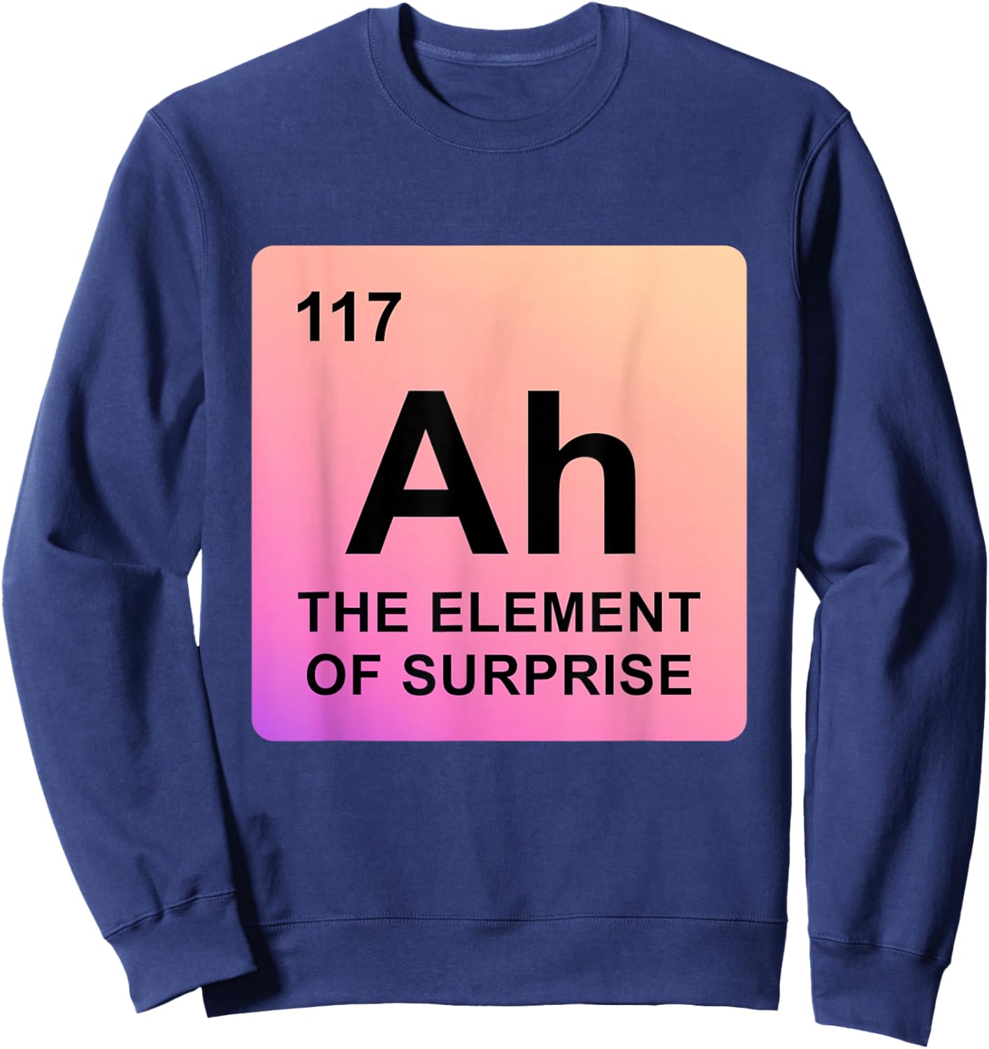 Ah The Element of Surprise Periodic Table Chemistry Science Sweatshirt - Sweatshirt | Navy