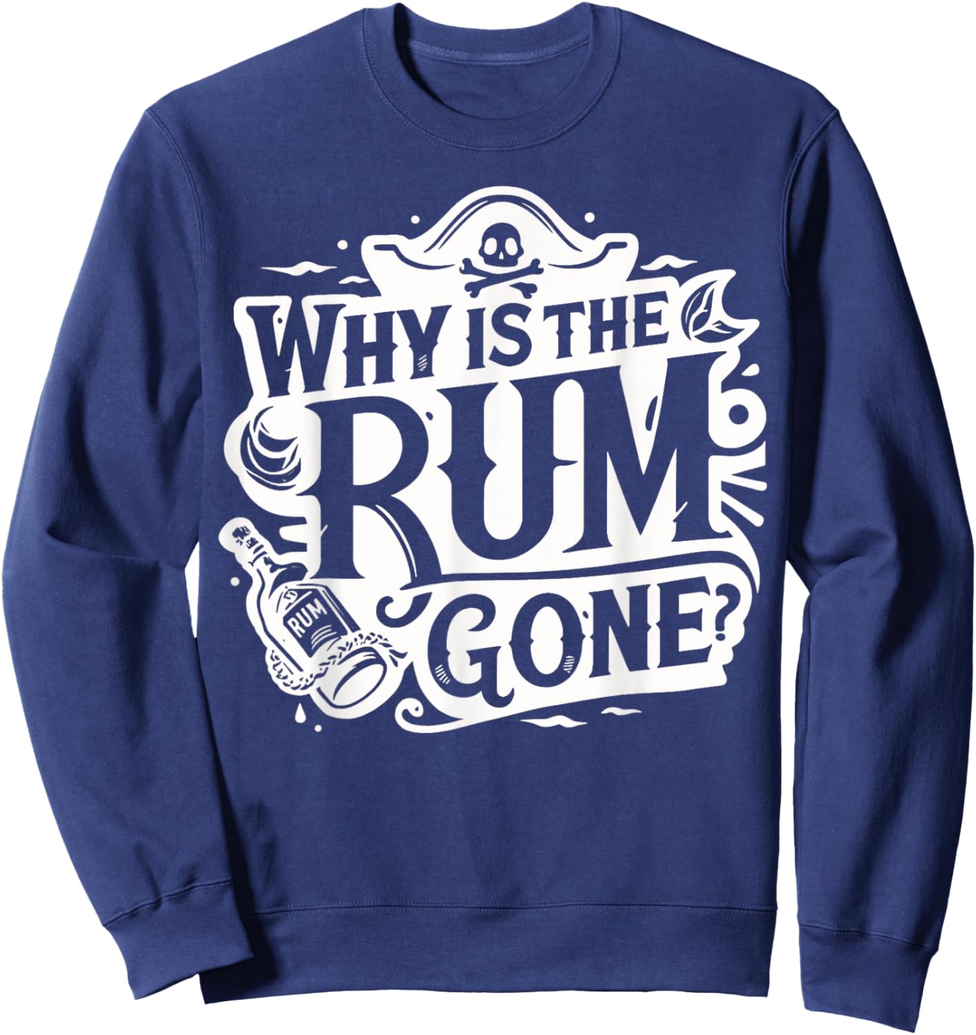Why Is The Rum Gone - Funny Humorous Pirate Captain Quote Sweatshirt - Sweatshirt | Navy