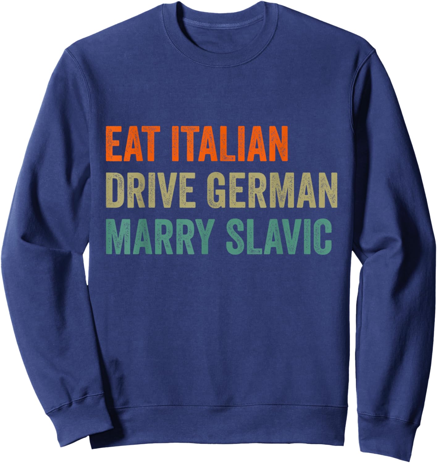 Eat Italian Drive German Marry Slavic Funny Car Humor Sweatshirt - Sweatshirt | Navy