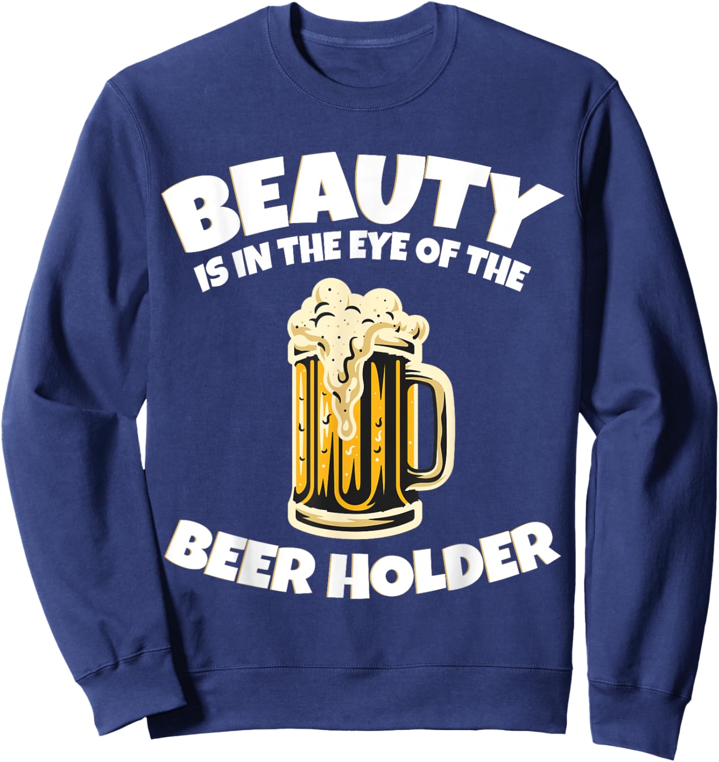 Drinking Humor Beauty Is In The Eye Of The Beer Holder Sweatshirt - Sweatshirt | Navy