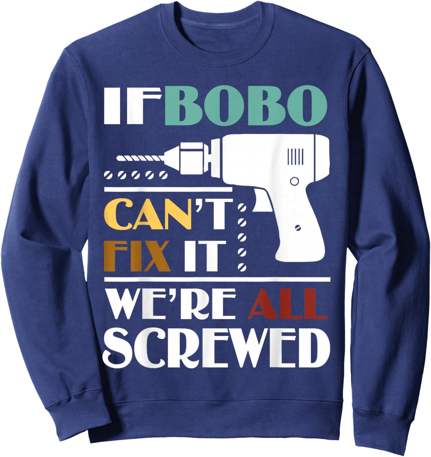 Funny Father’s Day If Bobo Can't Fix It We're All Screwed Sweatshirt - Sweatshirt | Navy