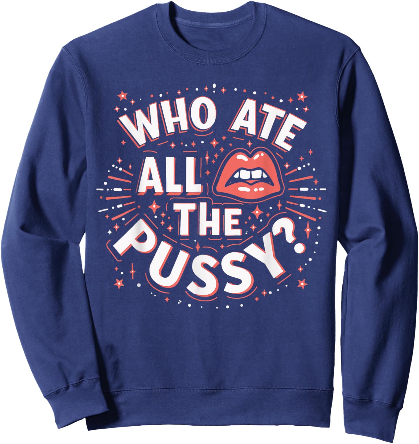Who Ate All The Pussy Shirt Men Women Adult Humor Sweatshirt - Sweatshirt | Navy