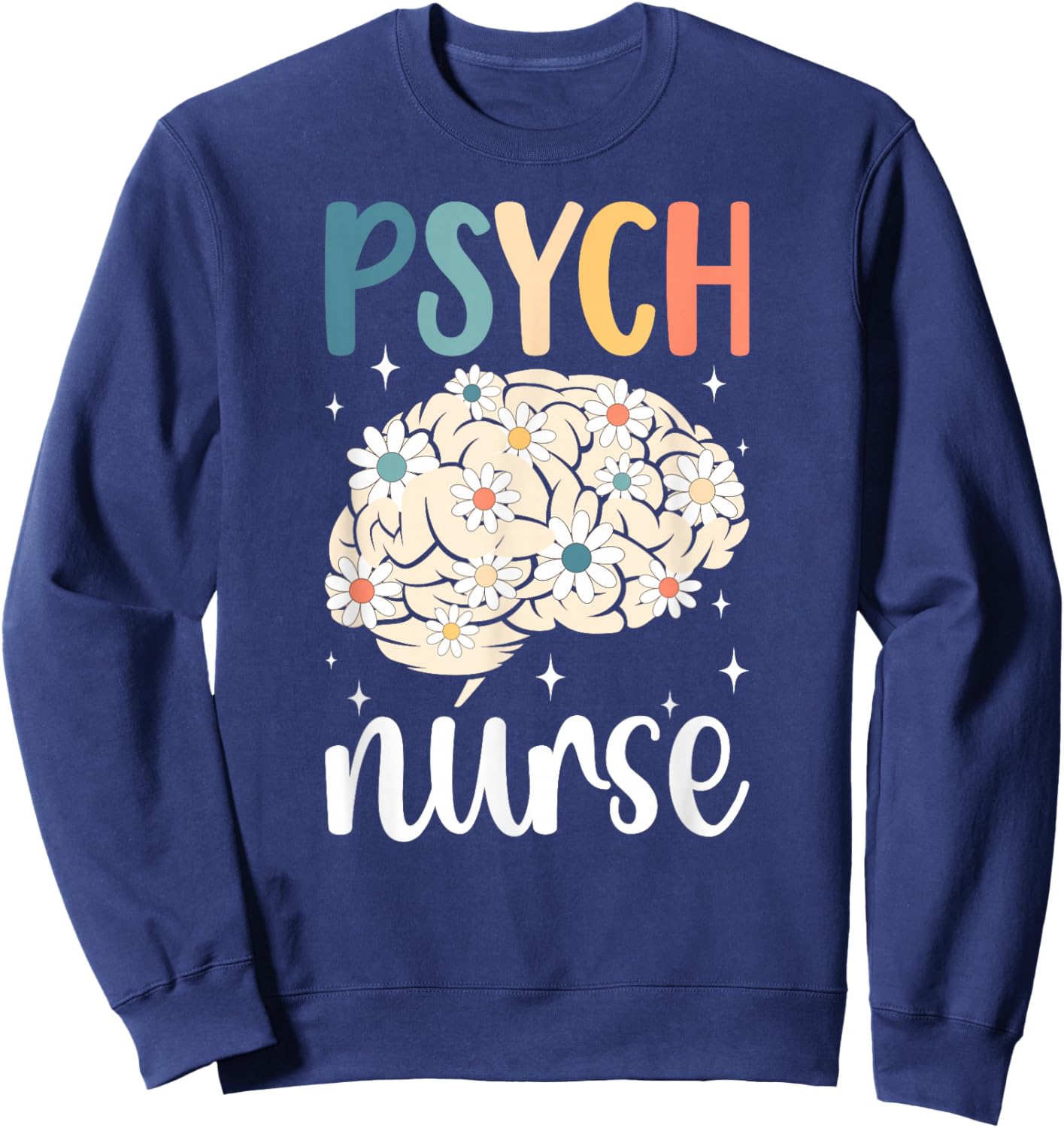 Psych Nurse Flowers Psychiatric Nurse Appreciation Sweatshirt - Sweatshirt | Navy