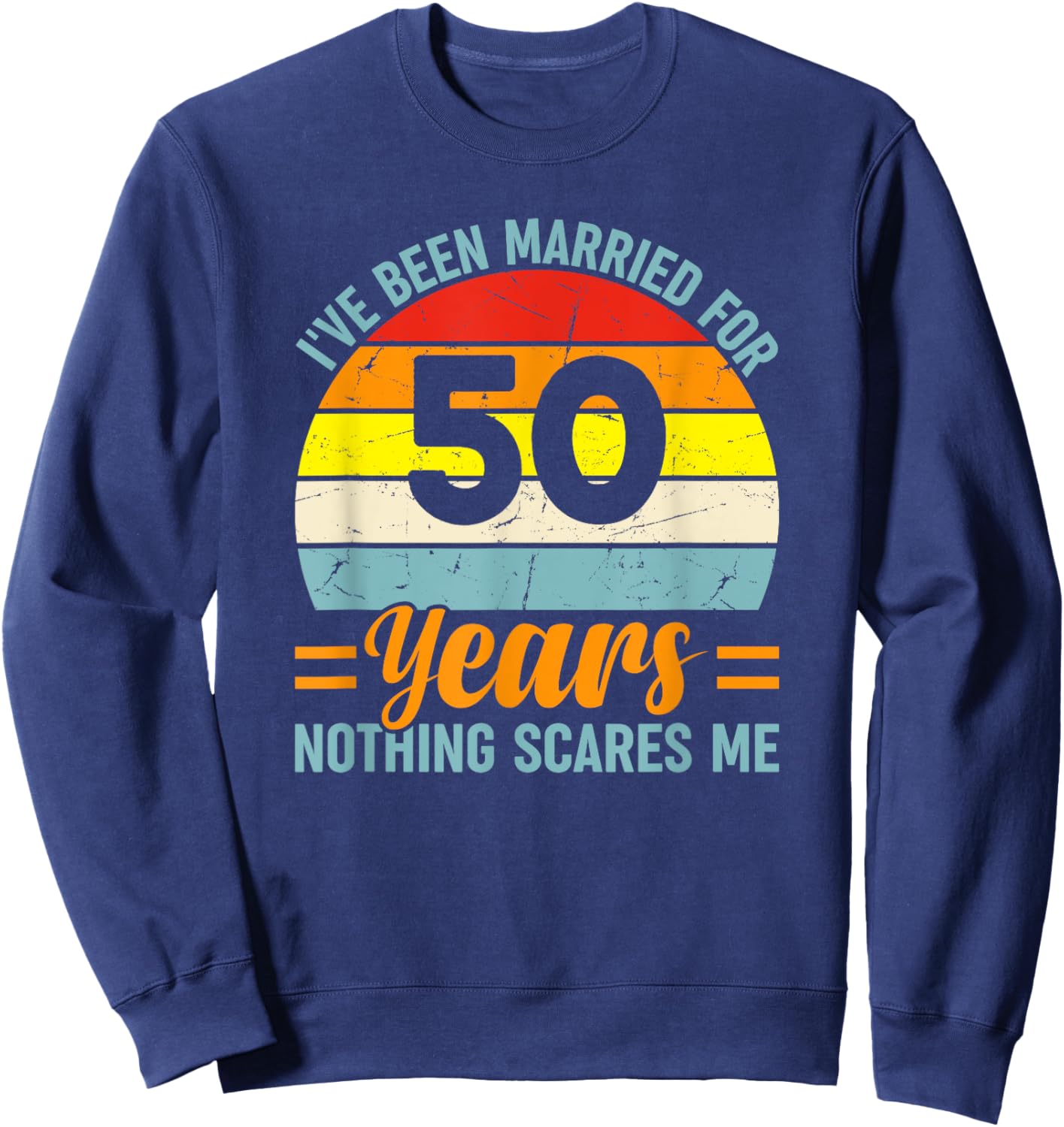 I've Been Married For 50 Years Nothing Scares Me Sweatshirt - Sweatshirt | Navy