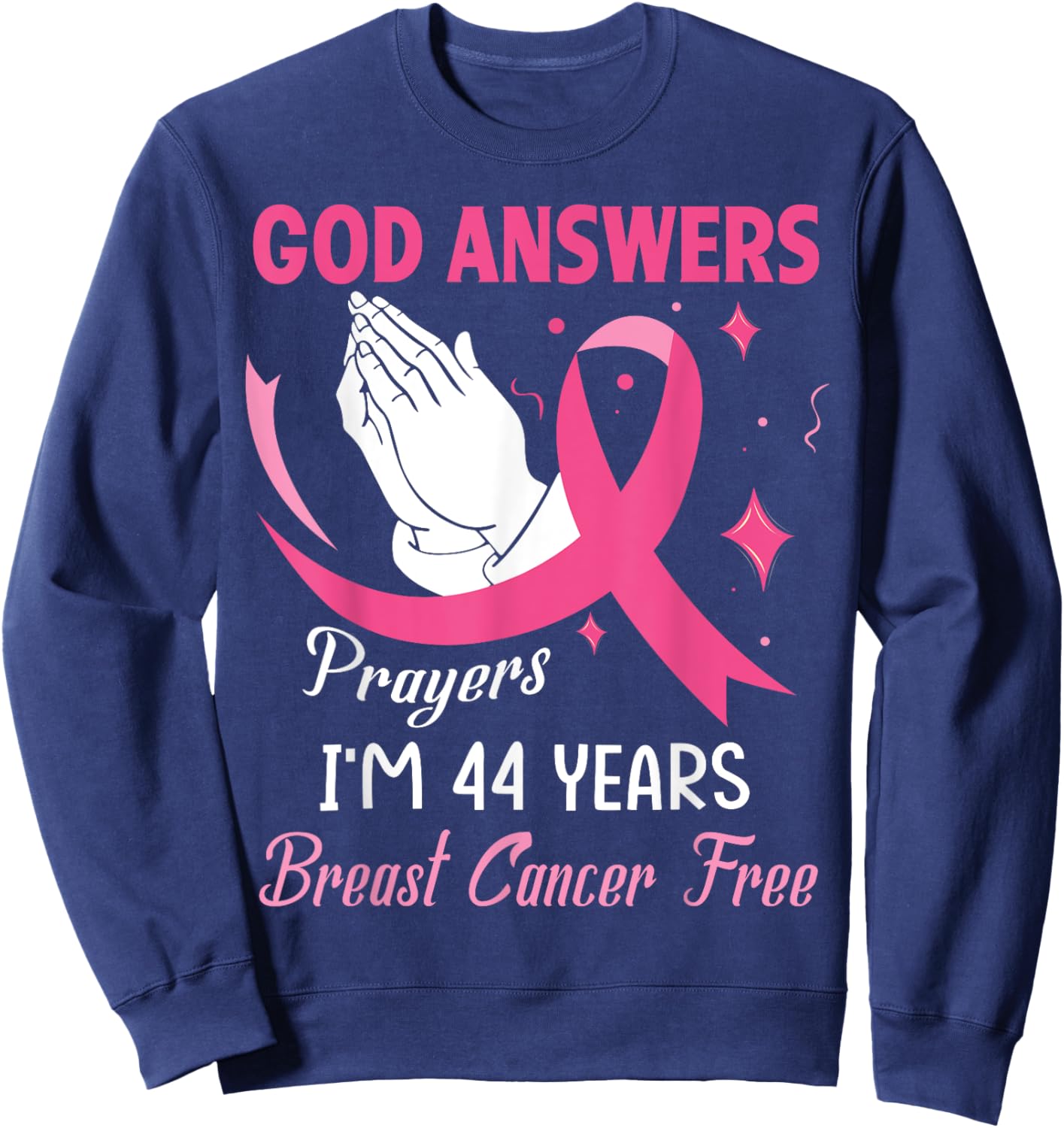 God Answers Prayers Warriors I'm 44 Years Breast Cancer Free Sweatshirt - Sweatshirt | Navy
