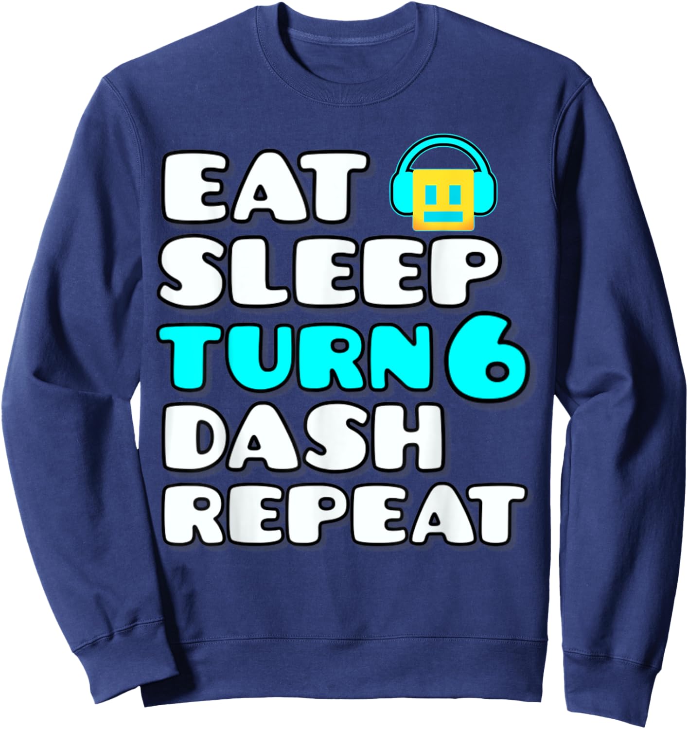Eat Sleep Turn 6 Dash Repeat Video Game Geometry 6 Birthday Sweatshirt - Sweatshirt | Navy
