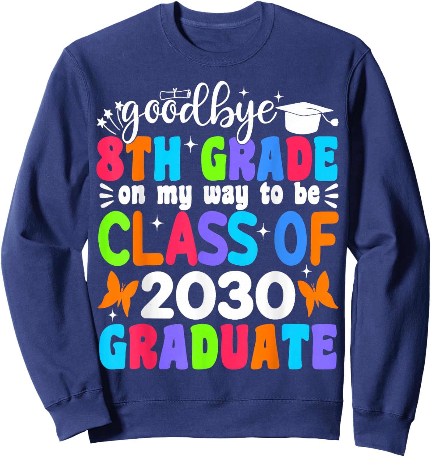 Goodbye 8th Grade on My Way to be Class of 2030 8th Grade Sweatshirt - Sweatshirt | Navy