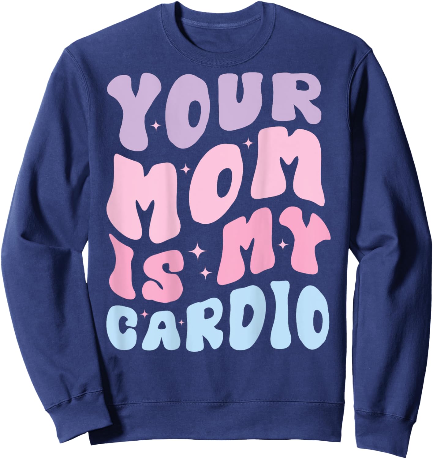 Your Mom Is My Cardio (On Back) Mother's Day For Sweatshirt - Sweatshirt | Navy