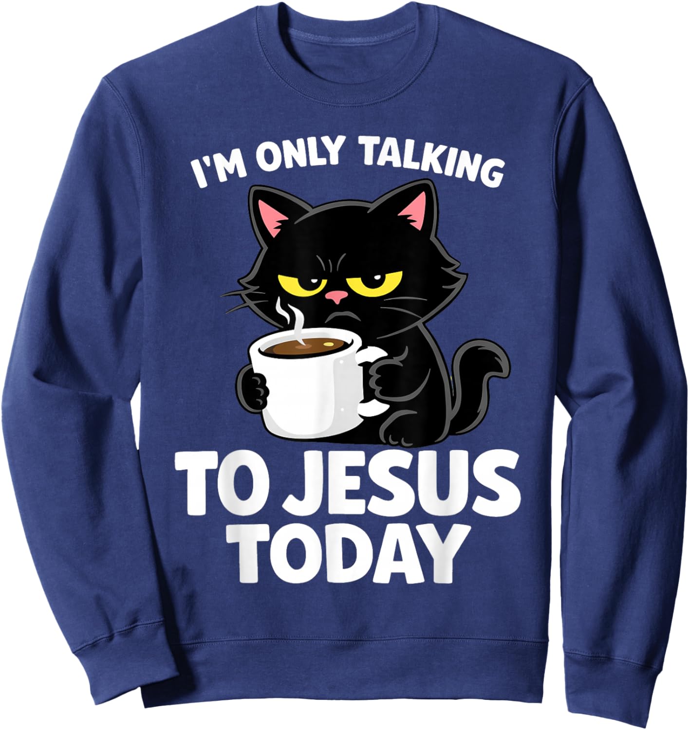 I'm Only Talking to Jesus Today Black Cat Funny Shirt Sweatshirt - Sweatshirt | Navy