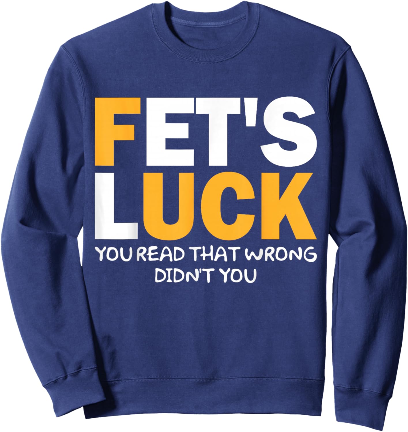 Fet's Luck Lustiges Zitat I Fet's Luck You Read That Wrong Sweatshirt - Sweatshirt | Navy