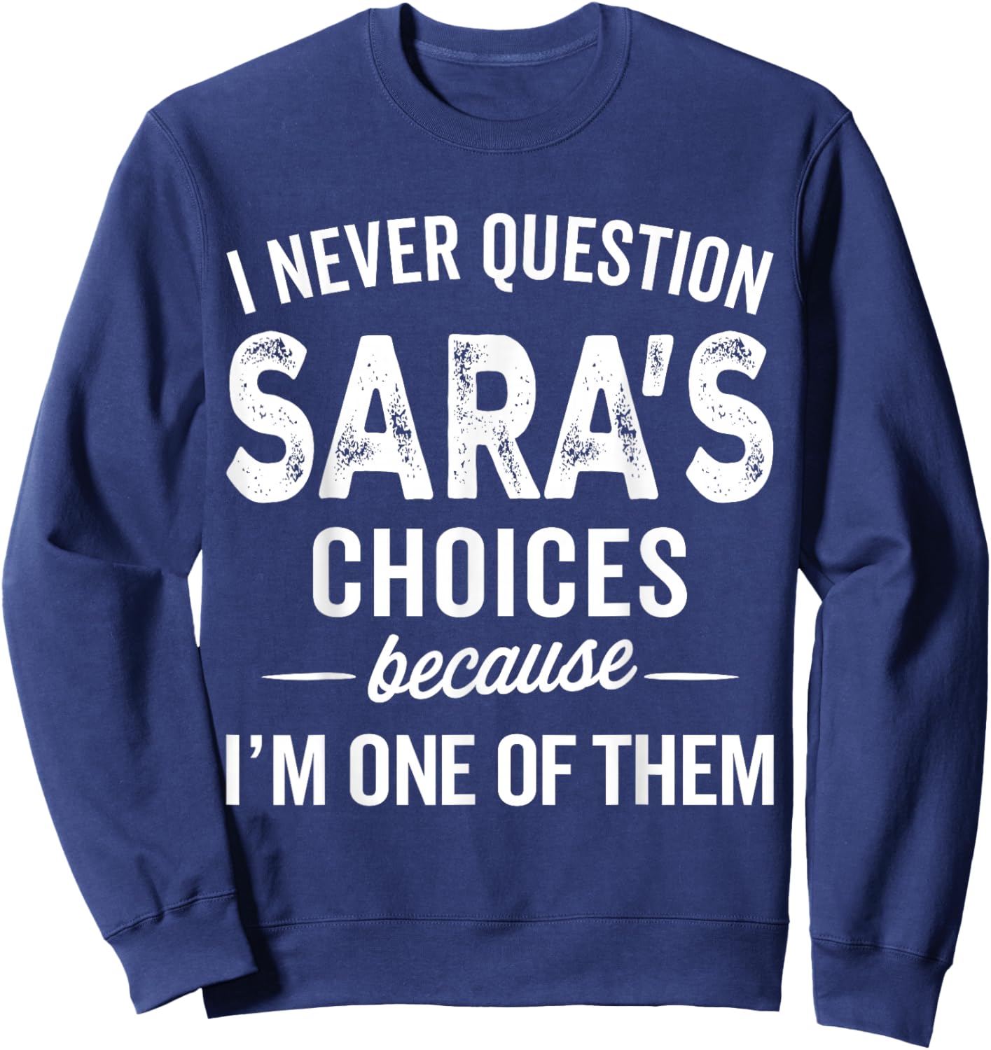 I Never Question Sara’s Choices - SARA Personalized Name Sweatshirt - Sweatshirt | Navy