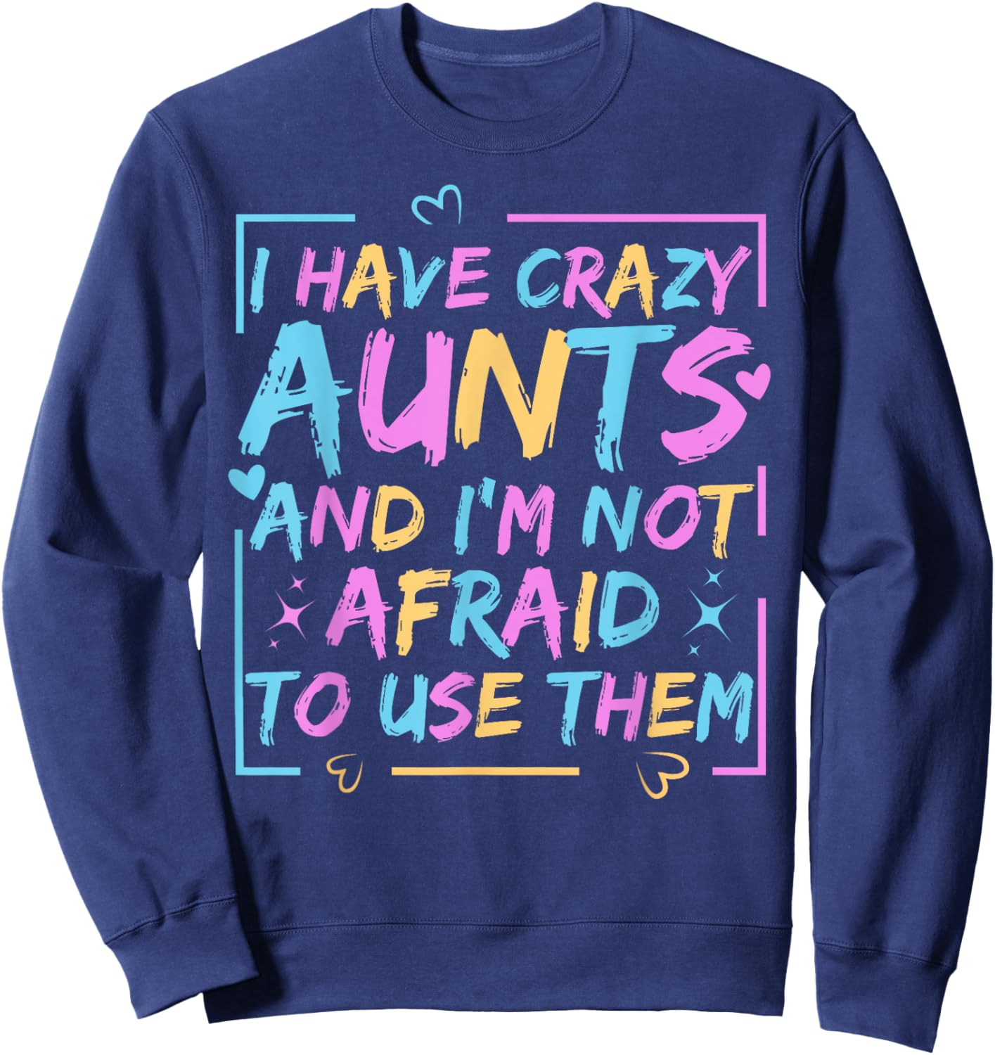 Funny Aunt I Have Crazy Aunts and I'm Not Afraid to Use Them Sweatshirt - Sweatshirt | Navy