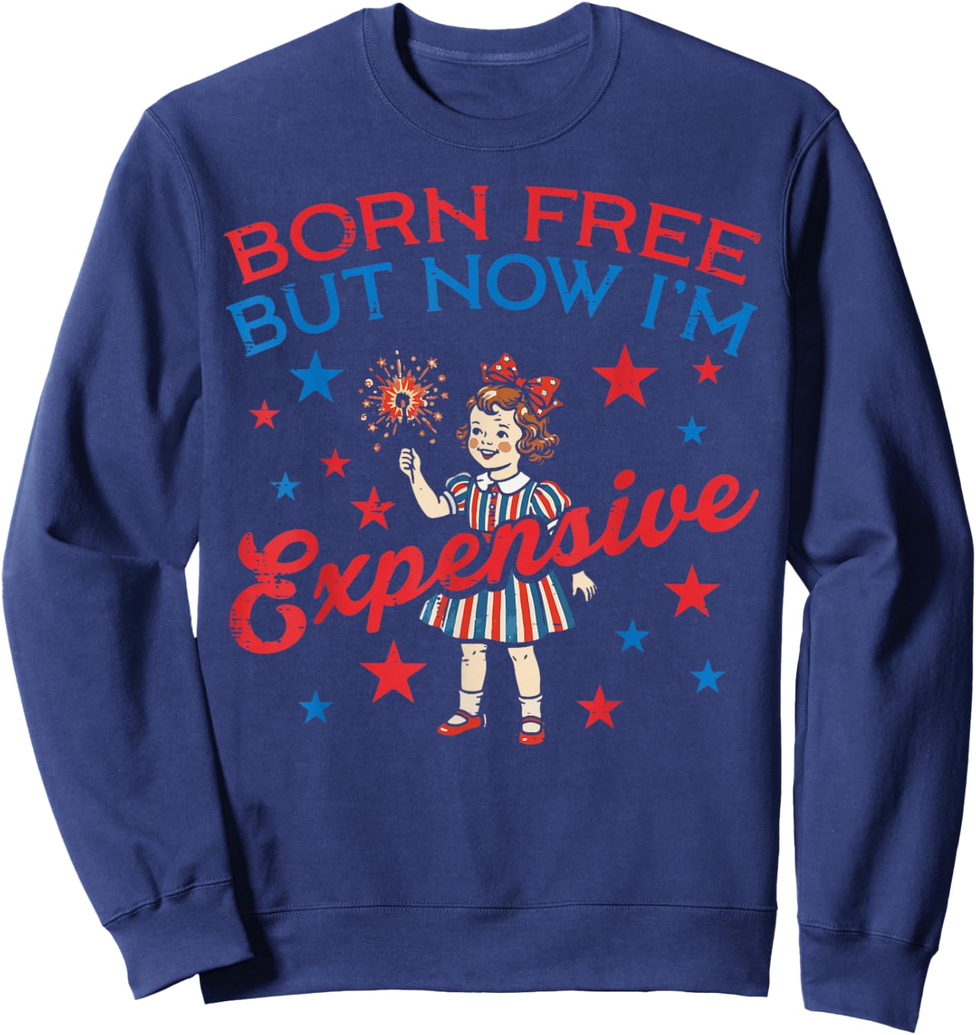 Born Free But Now Im Expensive Girl 4th of July Girls Kids Sweatshirt - Sweatshirt | Navy