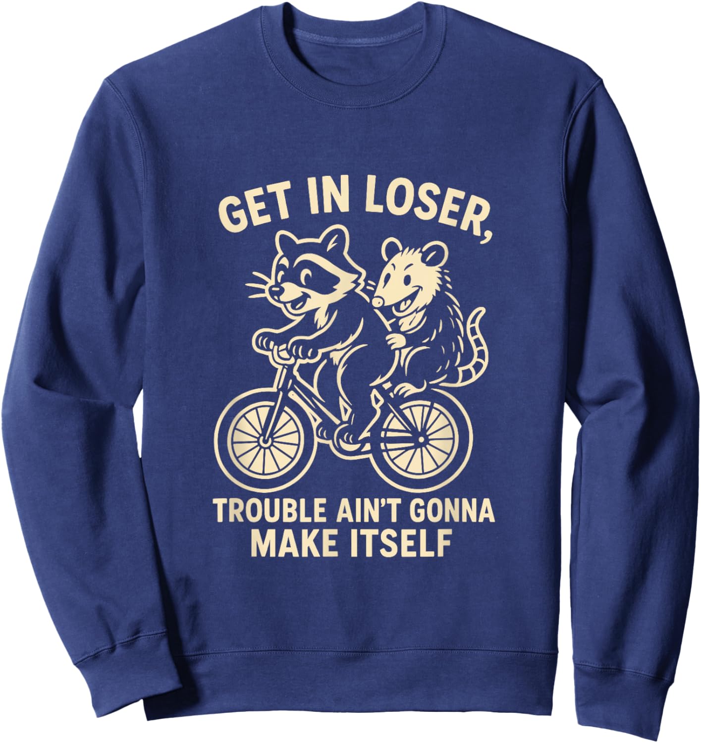 Get in Loser Trouble Ain't Going to Make Itself Raccoon Sweatshirt - Sweatshirt | Navy