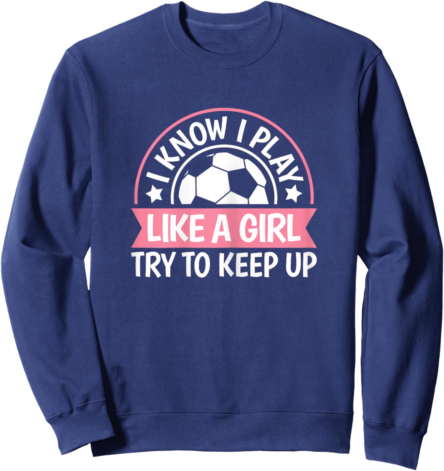I Play Like A Girl Try To Keep Up Soccer Women Girls Kids Sweatshirt - Sweatshirt | Navy
