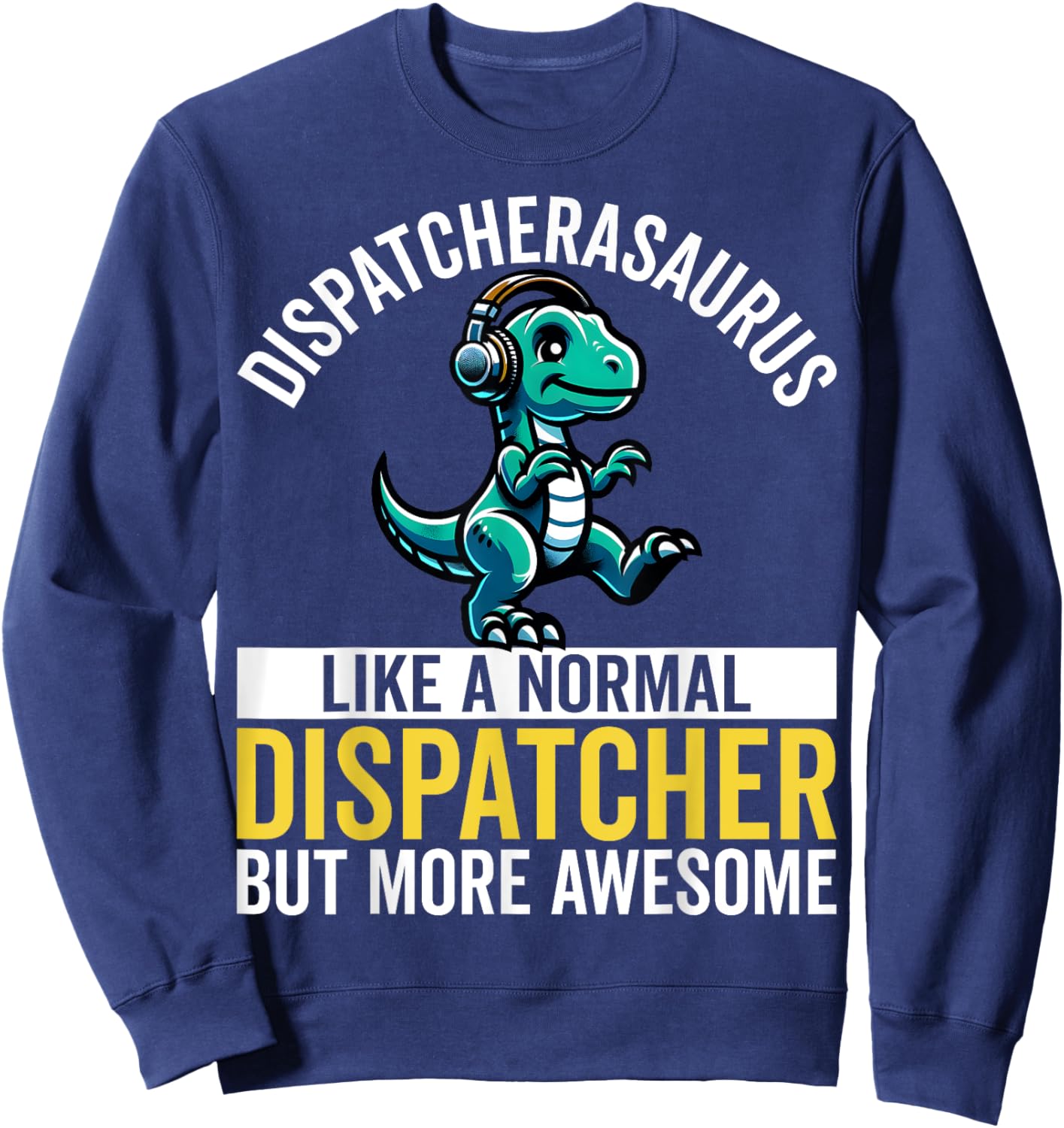 Dispatcherasaurus Like a Normal 911 Dispatcher Dinosaur Pun Sweatshirt - Sweatshirt | Navy