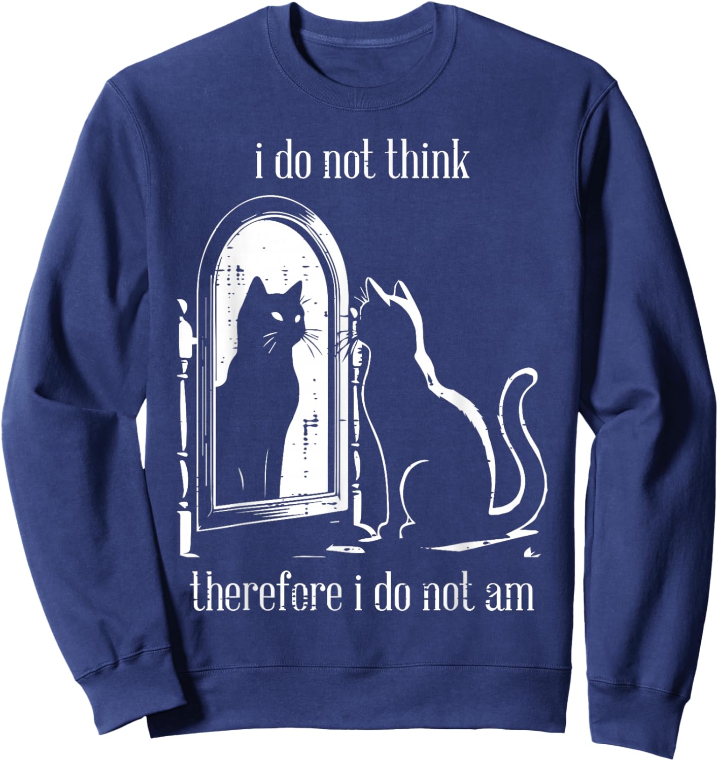 Cat I Do Not Think Therefore I Do Not Am Funny Men Women Sweatshirt - Sweatshirt | Navy