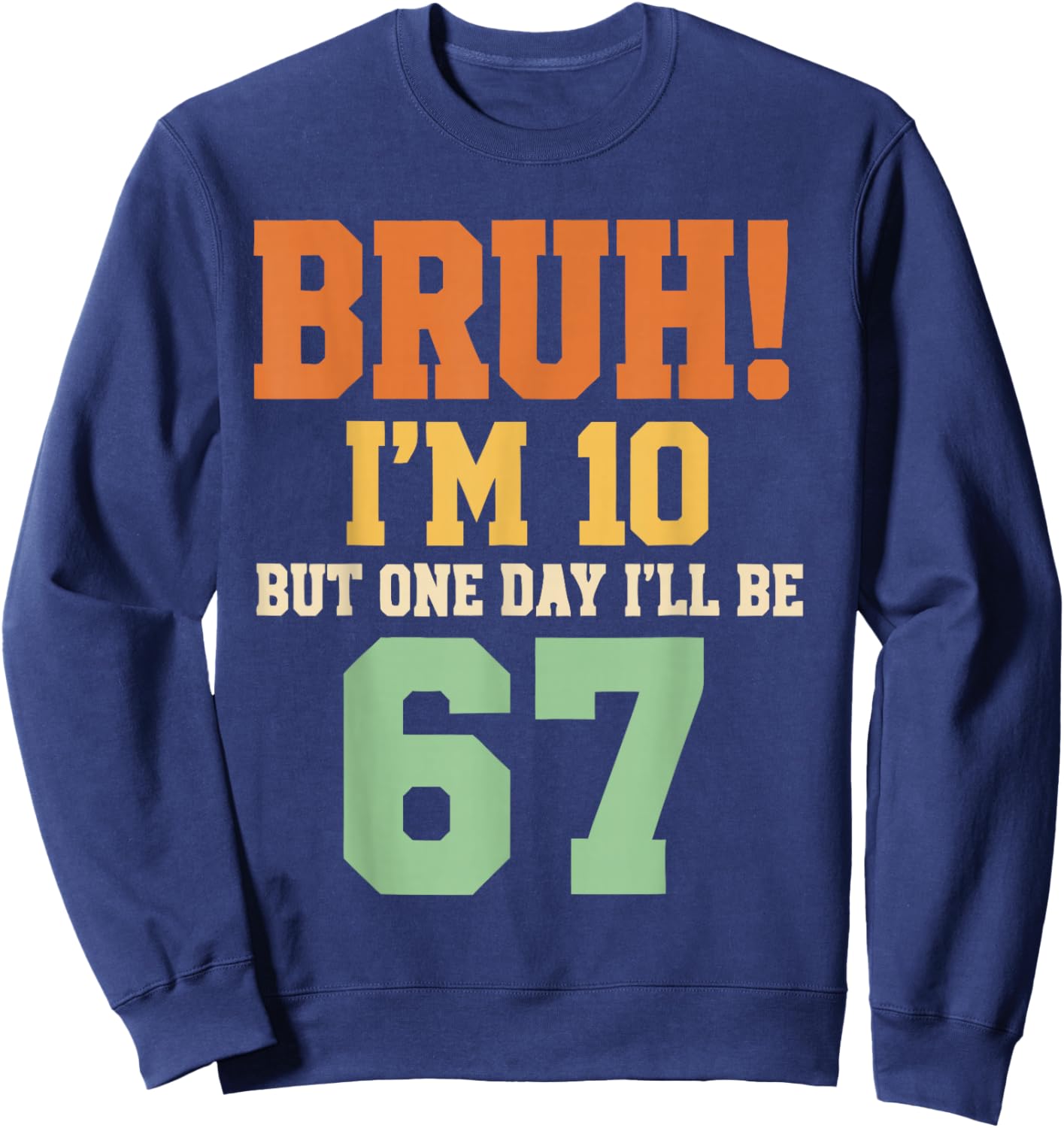 Bruh I'm 10 But One-Day I'll Be 67 Retro 10th Birthday Kids Sweatshirt - Sweatshirt | Navy