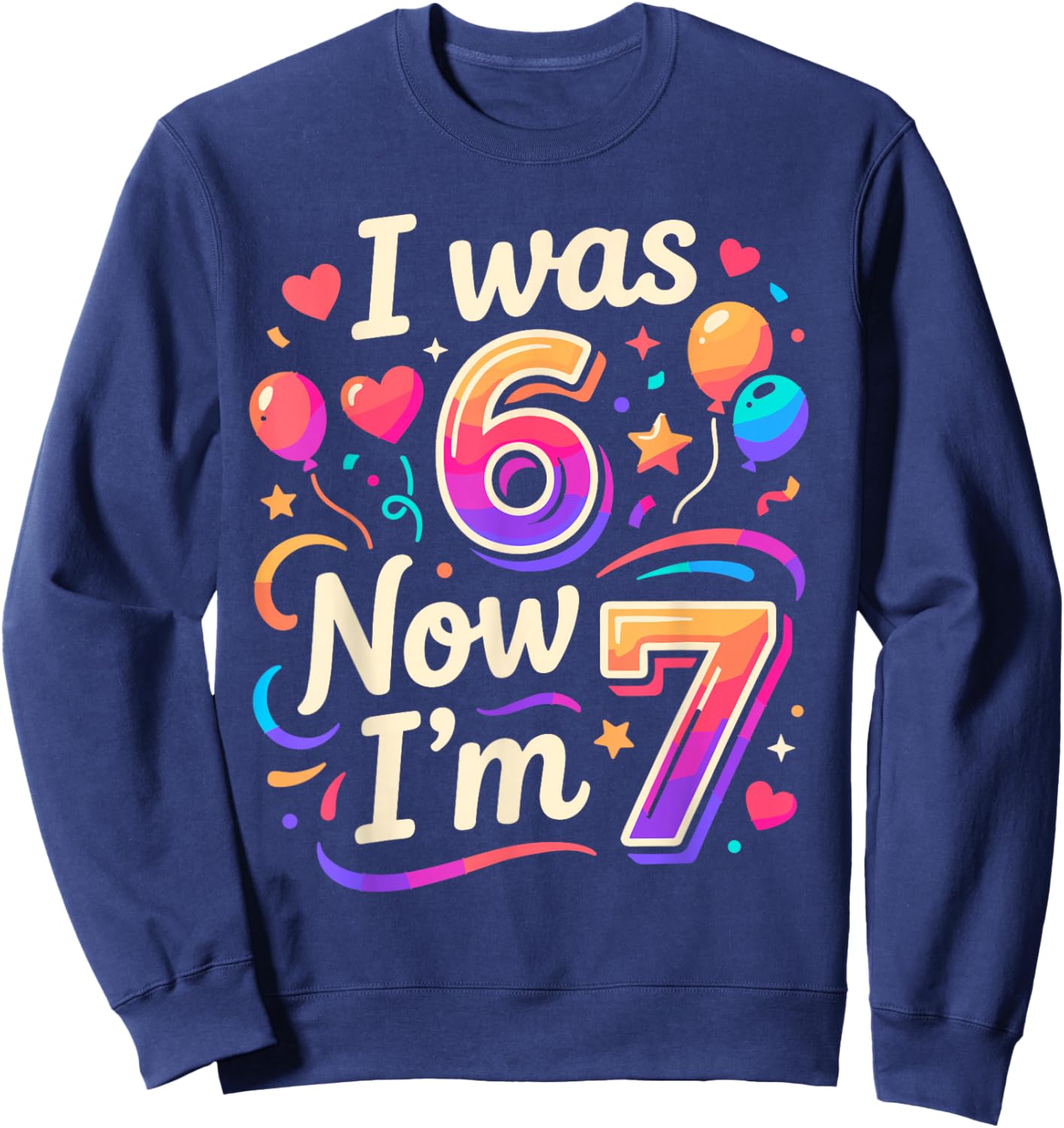 7th Birthday Boys Girls I was 6 Now I'm 7 Birthday Sweatshirt - Sweatshirt | Navy