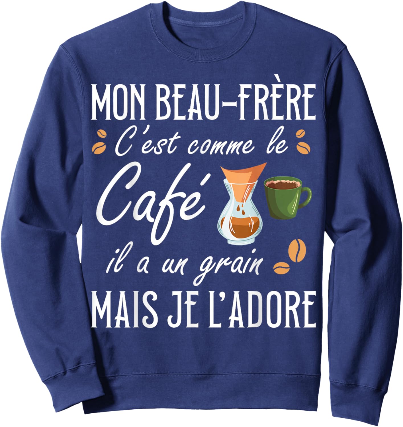 Brother-in-law It's Like Coffee Il A Un Grain Je Adore Sweatshirt - Sweatshirt | Navy