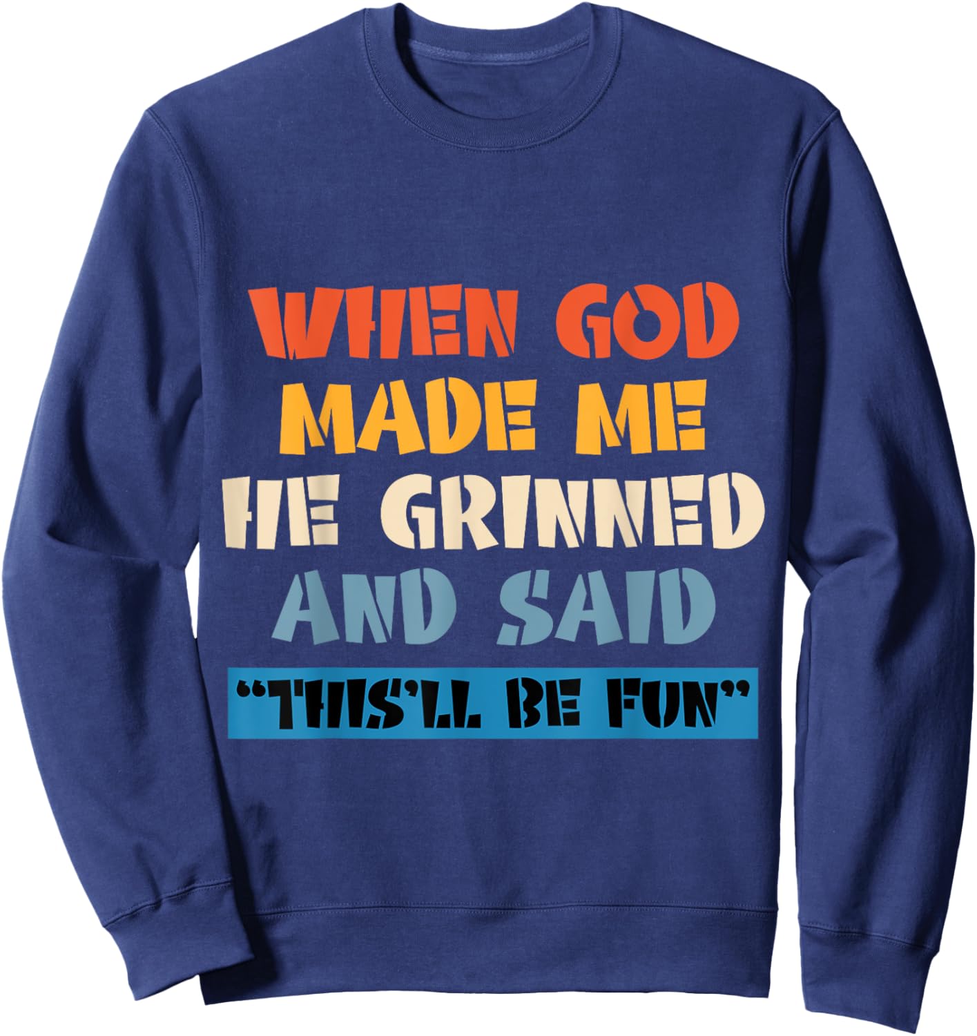 When God Made Me He Grinned And Said This'll Be Fun Sweatshirt - Sweatshirt | Navy