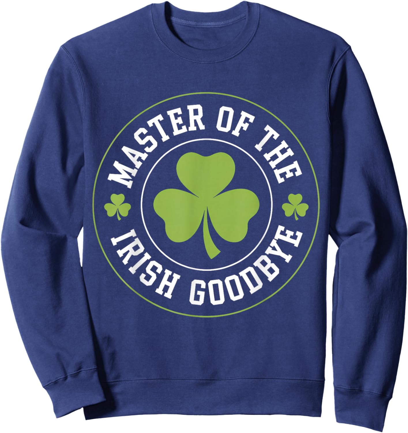 Master of The Irish Goodbye Funny St Patrick's Day Sweatshirt - Sweatshirt | Navy