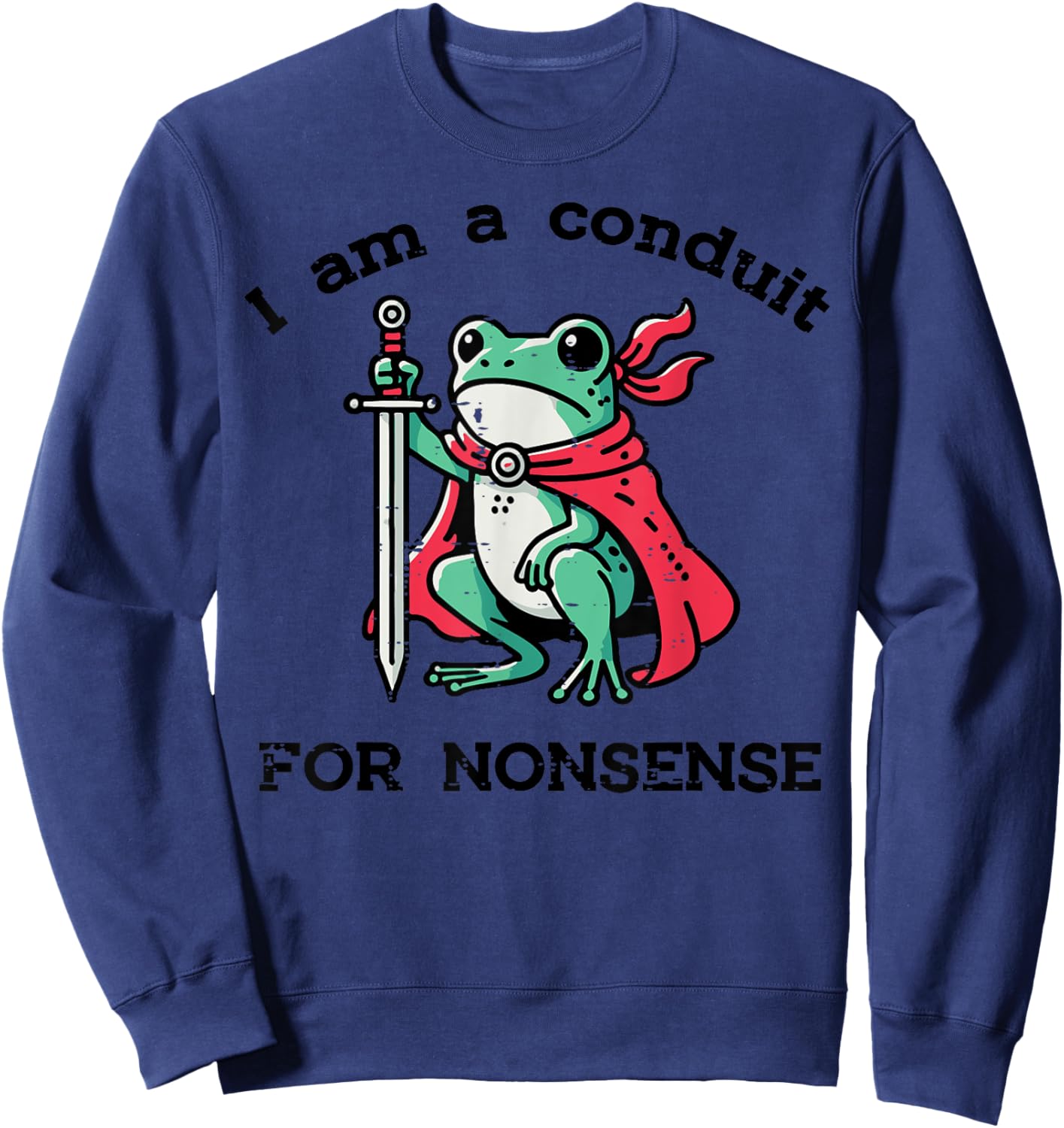 I Am Conduit For Nonsense Frog Sword Funny Saying Men Women Sweatshirt - Sweatshirt | Navy