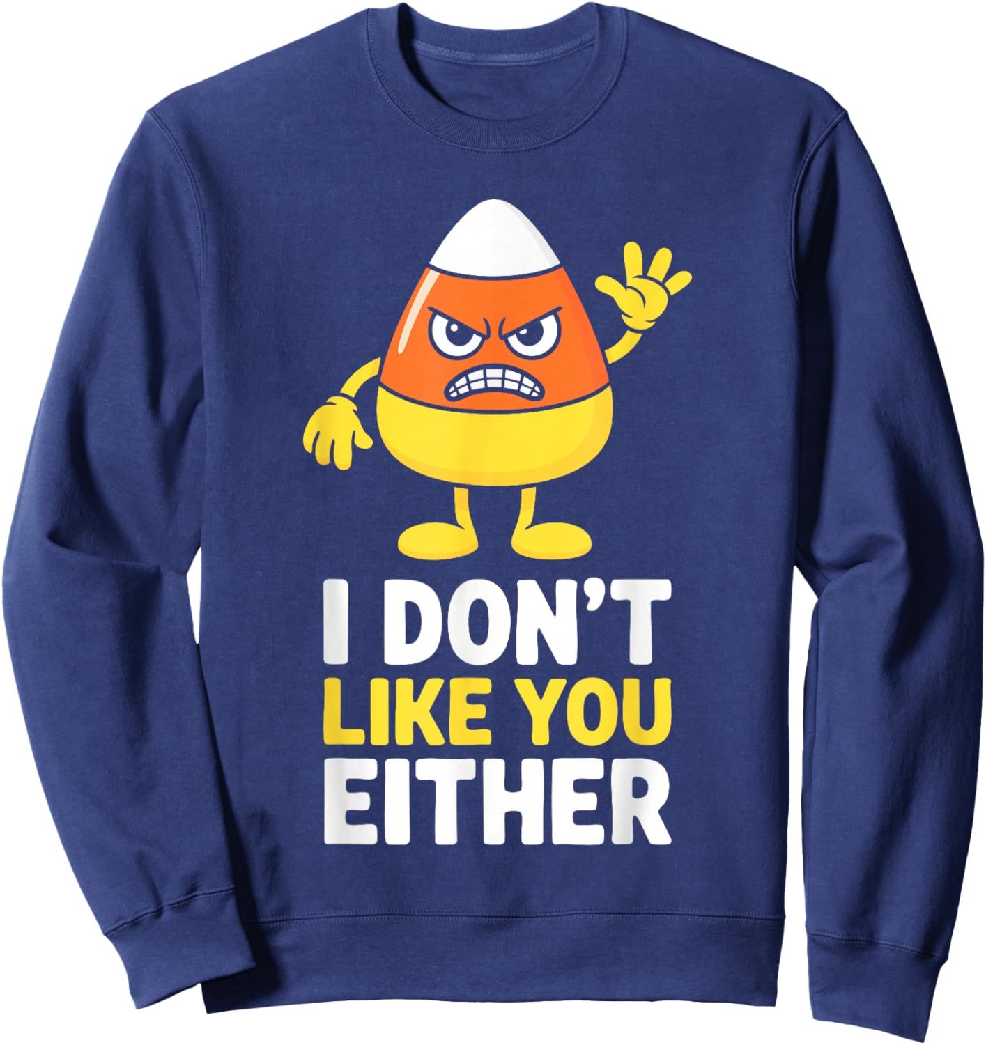 I Don't Like You Either Candy Corn Shirt Halloween Costume Sweatshirt - Sweatshirt | Navy